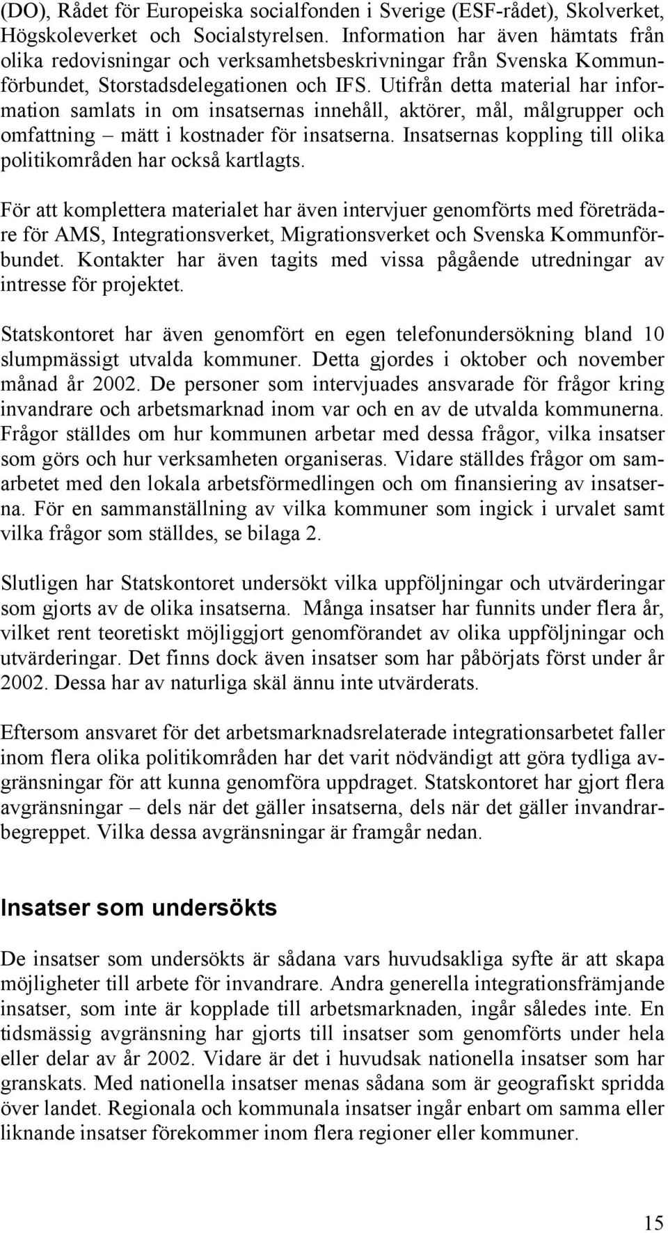 Utifrån detta material har information samlats in om insatsernas innehåll, aktörer, mål, målgrupper och omfattning mätt i kostnader för insatserna.