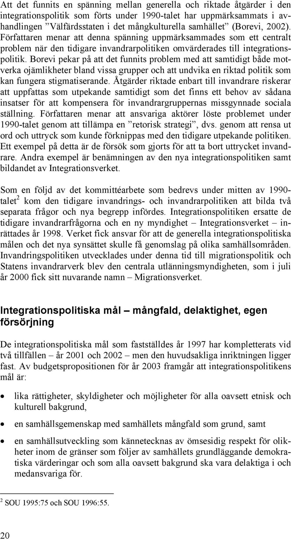 Borevi pekar på att det funnits problem med att samtidigt både motverka ojämlikheter bland vissa grupper och att undvika en riktad politik som kan fungera stigmatiserande.