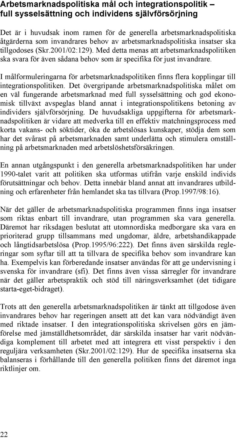 Med detta menas att arbetsmarknadspolitiken ska svara för även sådana behov som är specifika för just invandrare.