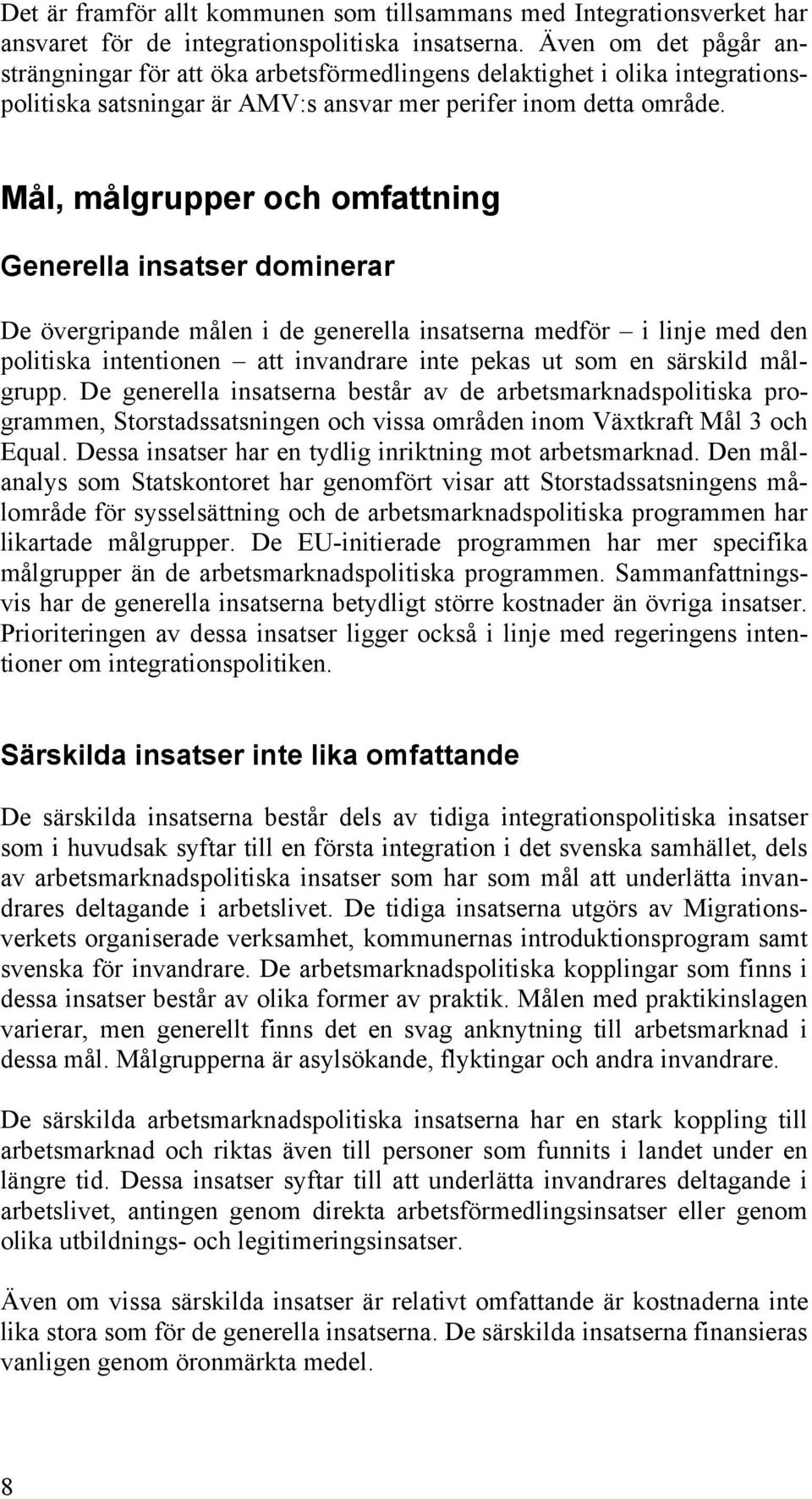 Mål, målgrupper och omfattning Generella insatser dominerar De övergripande målen i de generella insatserna medför i linje med den politiska intentionen att invandrare inte pekas ut som en särskild