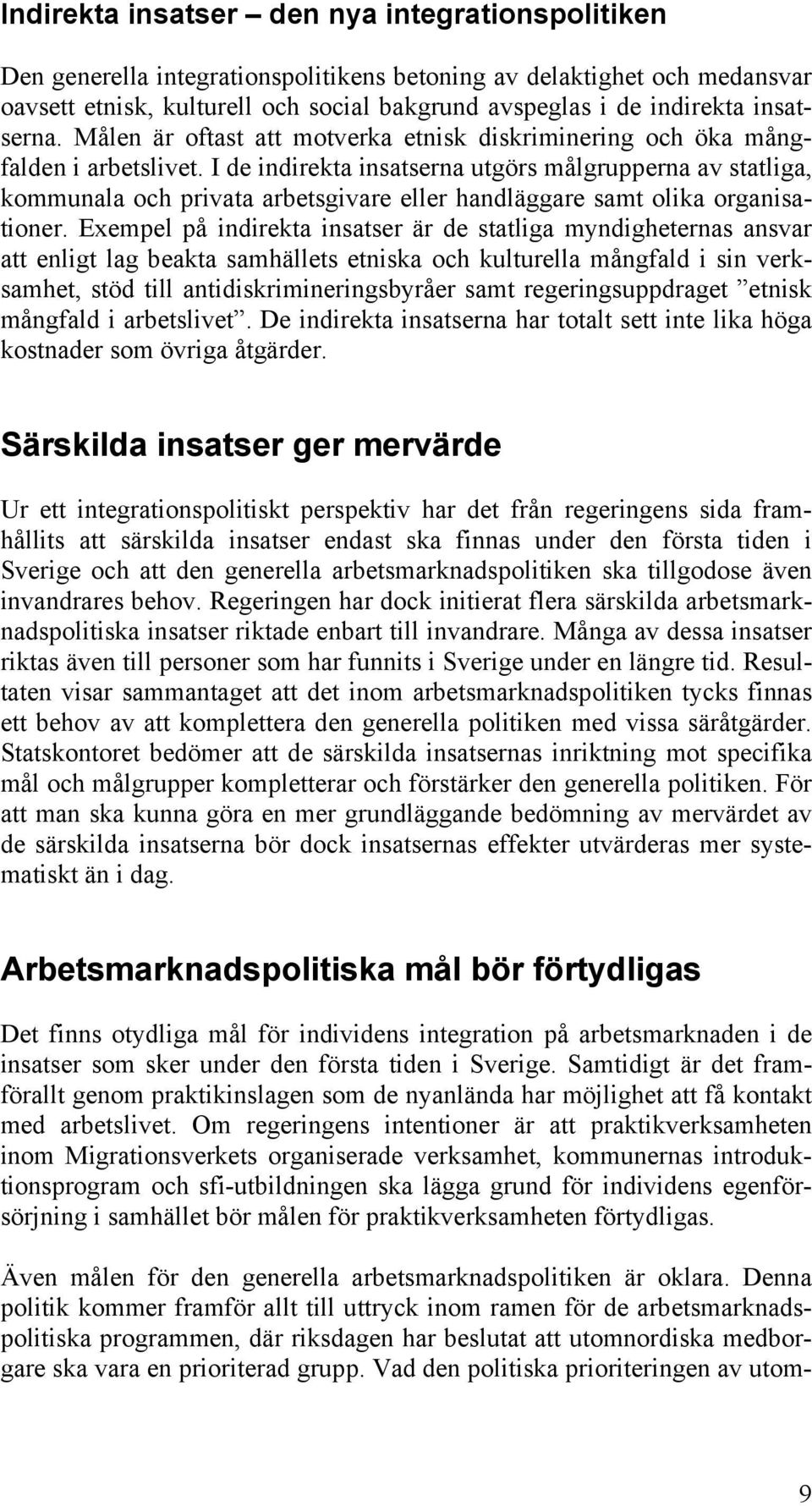 I de indirekta insatserna utgörs målgrupperna av statliga, kommunala och privata arbetsgivare eller handläggare samt olika organisationer.