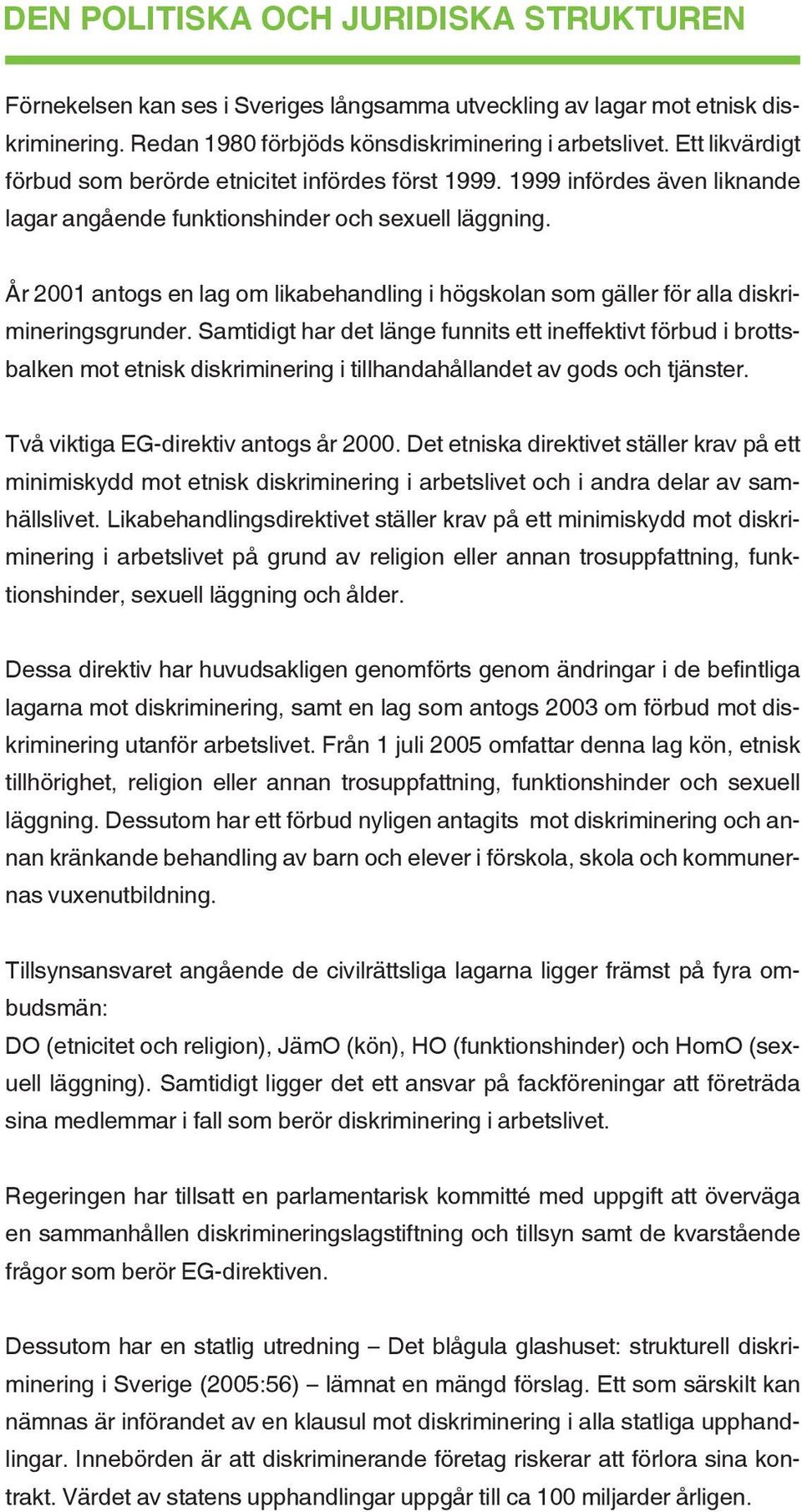 År 2001 antogs en lag om likabehandling i högskolan som gäller för alla diskrimineringsgrunder.