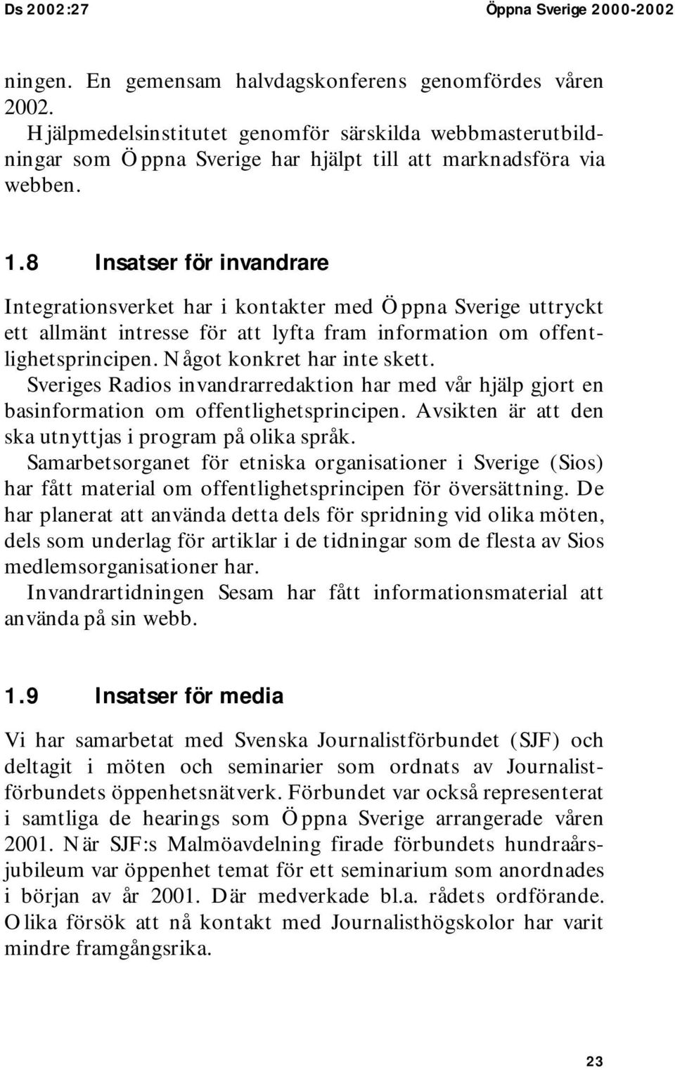 8 Insatser för invandrare Integrationsverket har i kontakter med Öppna Sverige uttryckt ett allmänt intresse för att lyfta fram information om offentlighetsprincipen. Något konkret har inte skett.