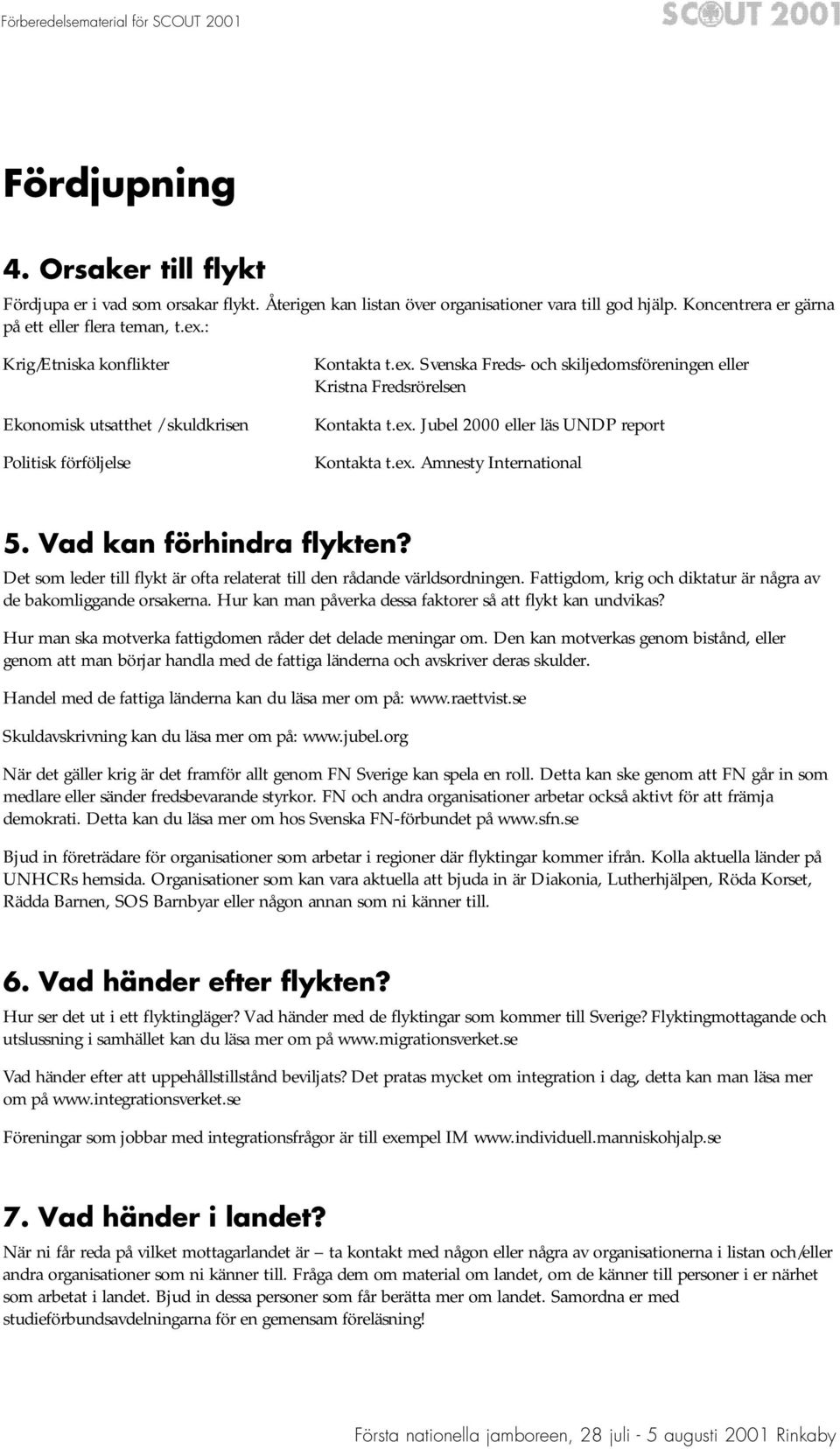 ex. Amnesty International 5. Vad kan förhindra flykten? Det som leder till flykt är ofta relaterat till den rådande världsordningen.