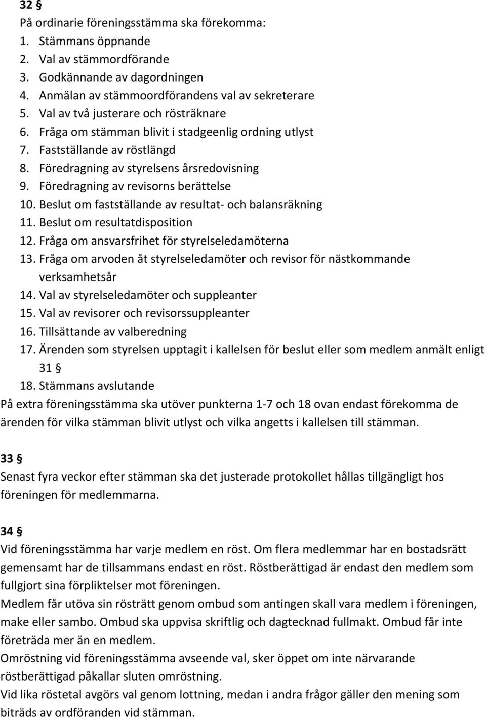 Föredragning av revisorns berättelse 10. Beslut om fastställande av resultat- och balansräkning 11. Beslut om resultatdisposition 12. Fråga om ansvarsfrihet för styrelseledamöterna 13.