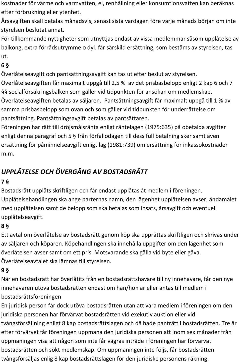 För tillkommande nyttigheter som utnyttjas endast av vissa medlemmar såsom upplåtelse av balkong, extra förrådsutrymme o dyl. får särskild ersättning, som bestäms av styrelsen, tas ut.