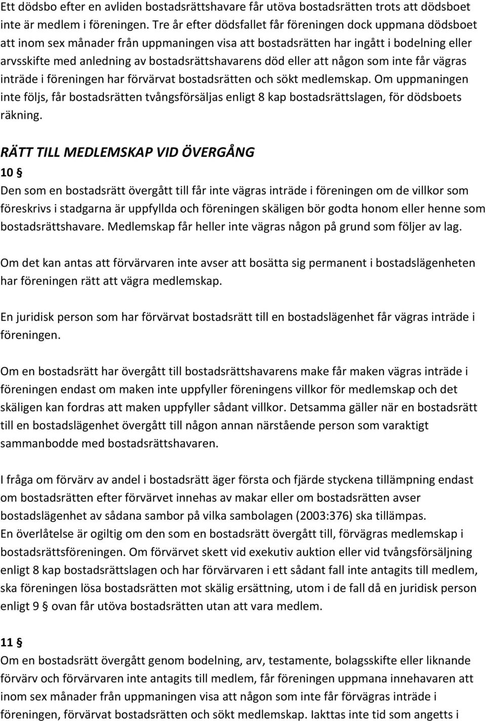 död eller att någon som inte får vägras inträde i föreningen har förvärvat bostadsrätten och sökt medlemskap.