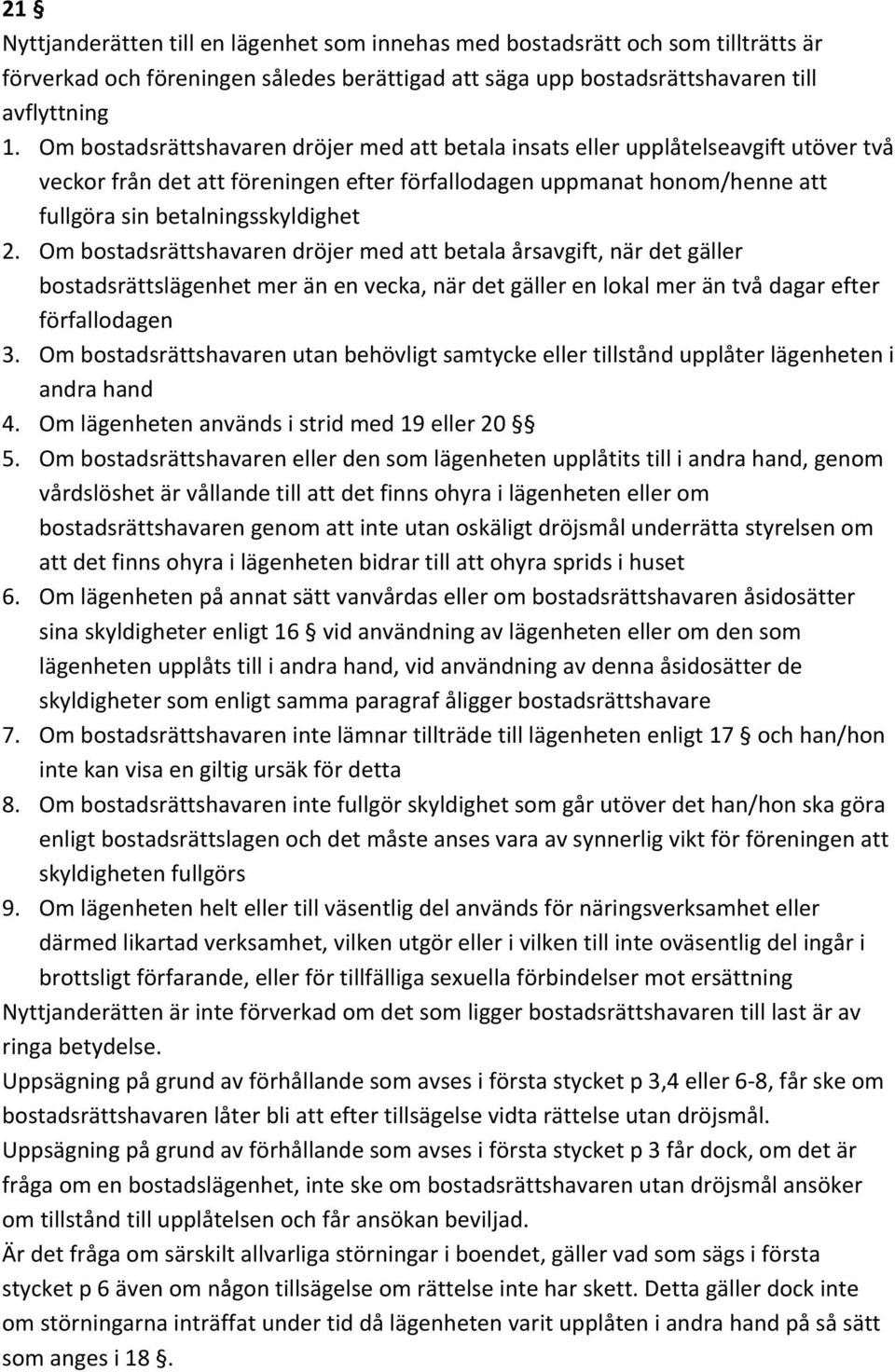 Om bostadsrättshavaren dröjer med att betala årsavgift, när det gäller bostadsrättslägenhet mer än en vecka, när det gäller en lokal mer än två dagar efter förfallodagen 3.