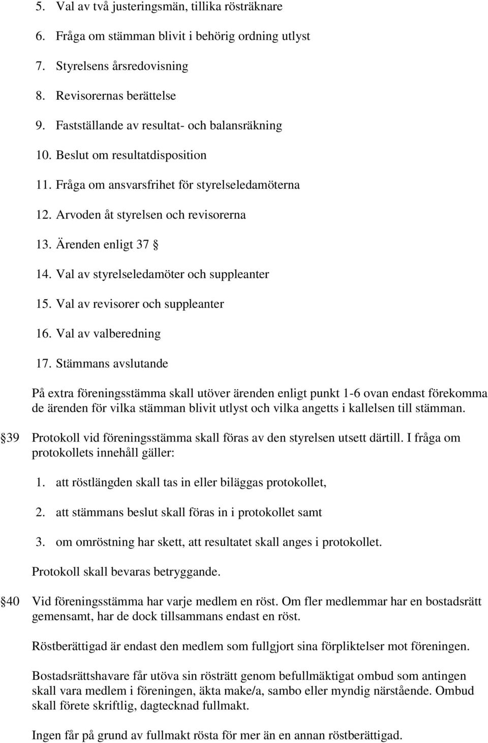 Val av styrelseledamöter och suppleanter 15. Val av revisorer och suppleanter 16. Val av valberedning 17.