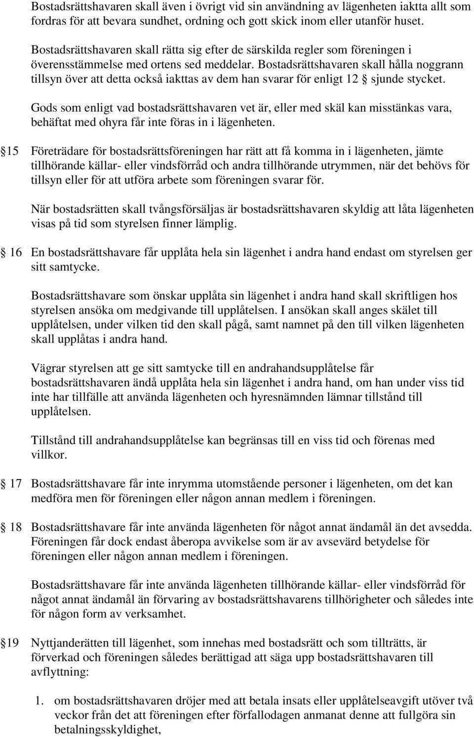 Bostadsrättshavaren skall hålla noggrann tillsyn över att detta också iakttas av dem han svarar för enligt 12 sjunde stycket.