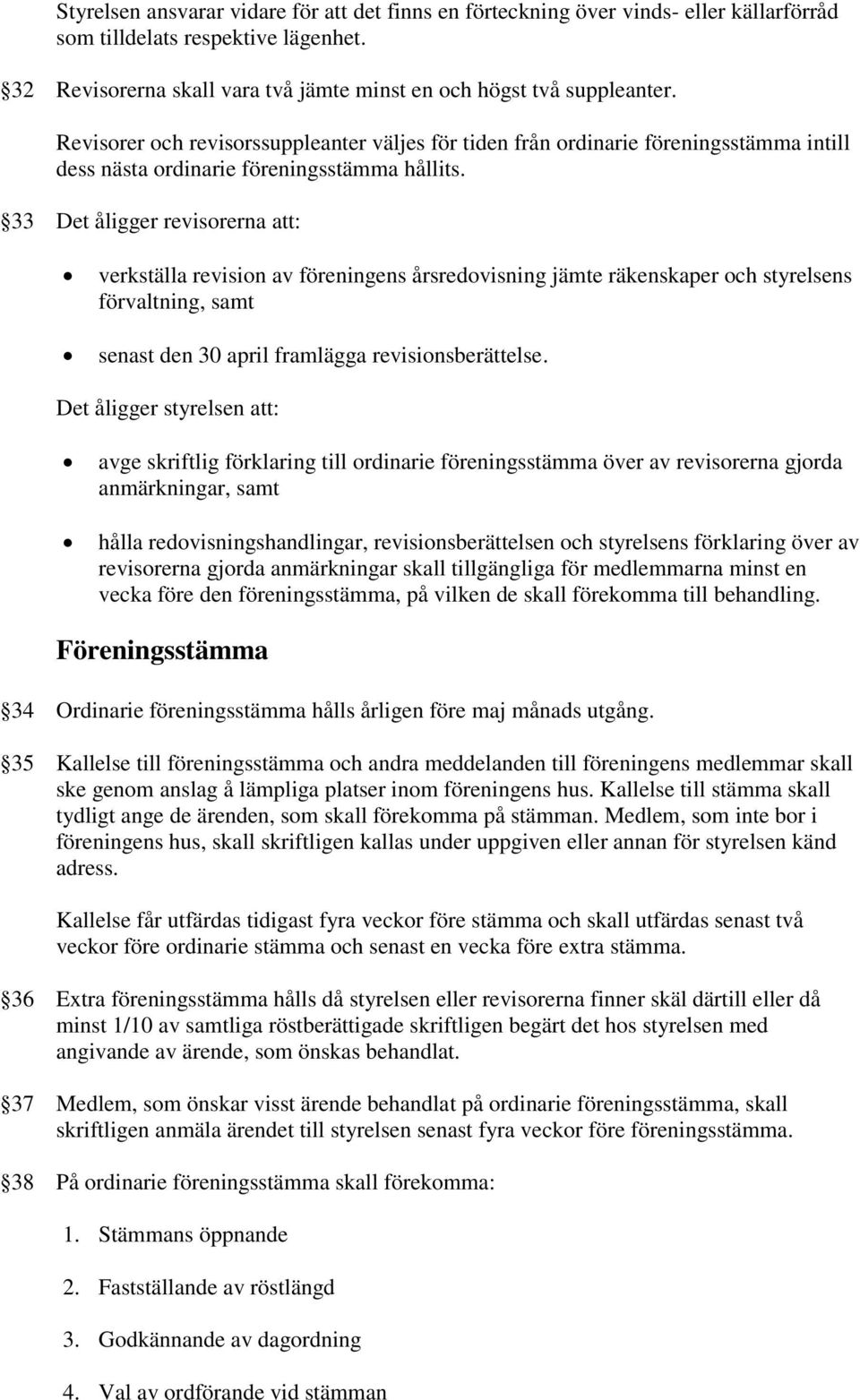 33 Det åligger revisorerna att: verkställa revision av föreningens årsredovisning jämte räkenskaper och styrelsens förvaltning, samt senast den 30 april framlägga revisionsberättelse.