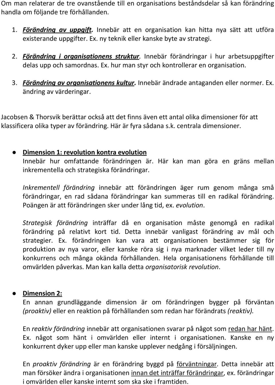 Innebär förändringar i hur arbetsuppgifter delas upp och samordnas. Ex. hur man styr och kontrollerar en organisation. 3. Förändring av organisationens kultur. Innebär ändrade antaganden eller normer.