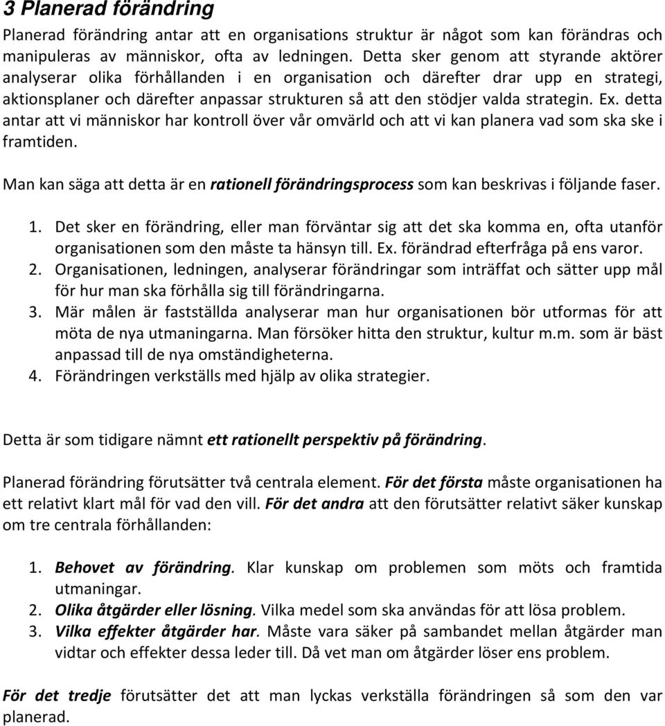 strategin. Ex. detta antar att vi människor har kontroll över vår omvärld och att vi kan planera vad som ska ske i framtiden.