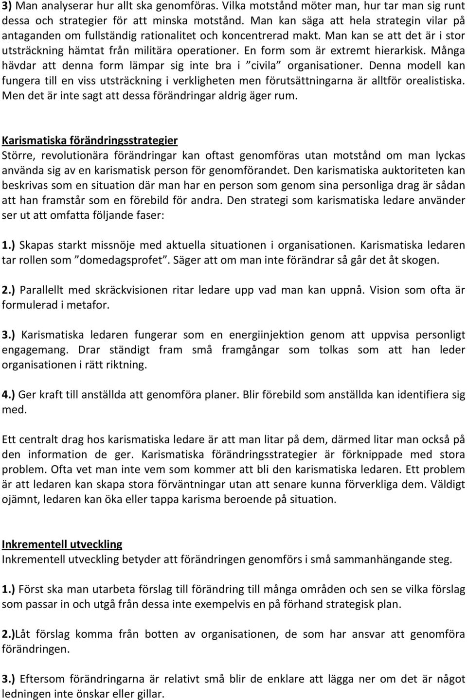 En form som är extremt hierarkisk. Många hävdar att denna form lämpar sig inte bra i civila organisationer.