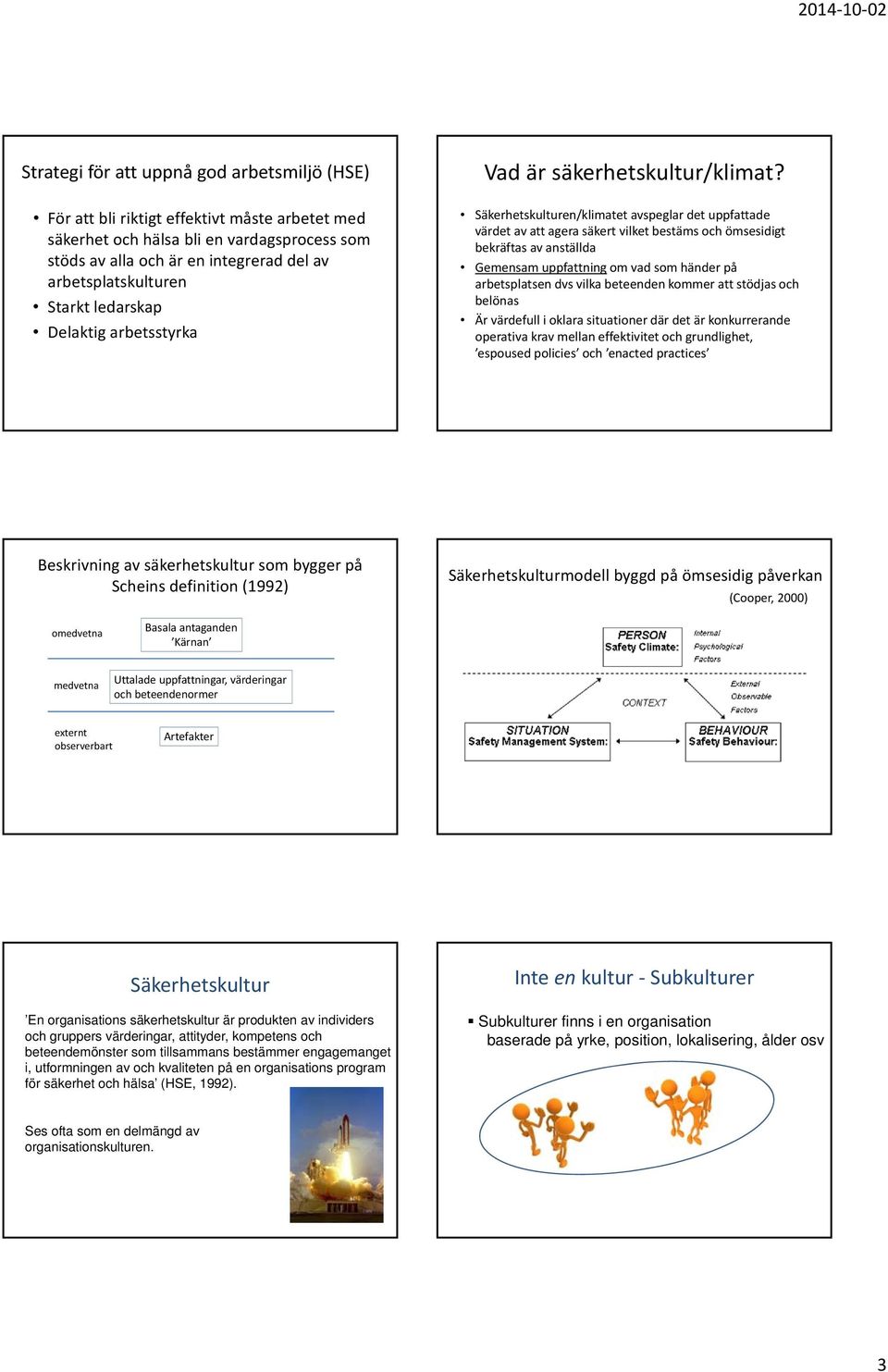 Säkerhetskulturen/klimatet avspeglar det uppfattade värdet av att agera säkert vilket bestäms och ömsesidigt bekräftas av anställda Gemensam uppfattning om vad som händer på arbetsplatsen dvs vilka