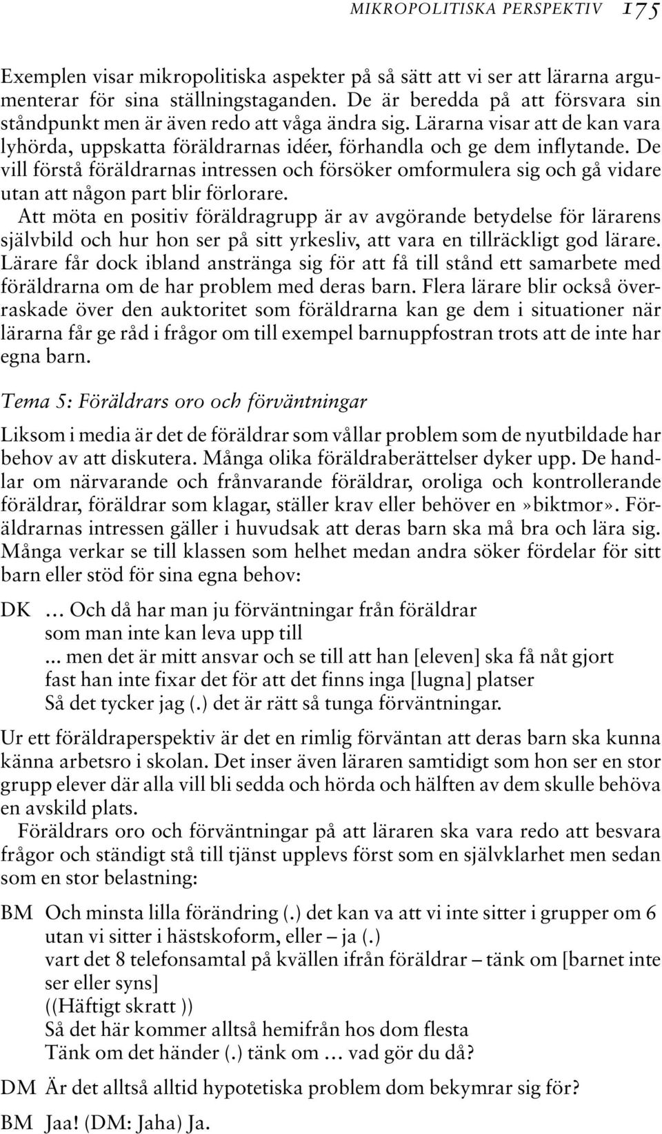 De vill förstå föräldrarnas intressen och försöker omformulera sig och gå vidare utan att någon part blir förlorare.