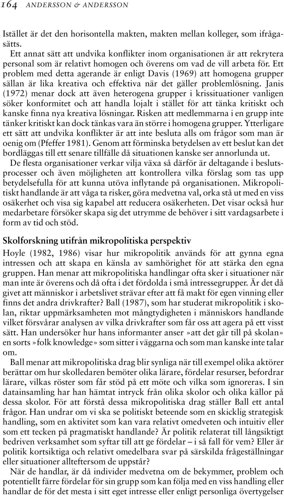 Ett problem med detta agerande är enligt Davis (1969) att homogena grupper sällan är lika kreativa och effektiva när det gäller problemlösning.