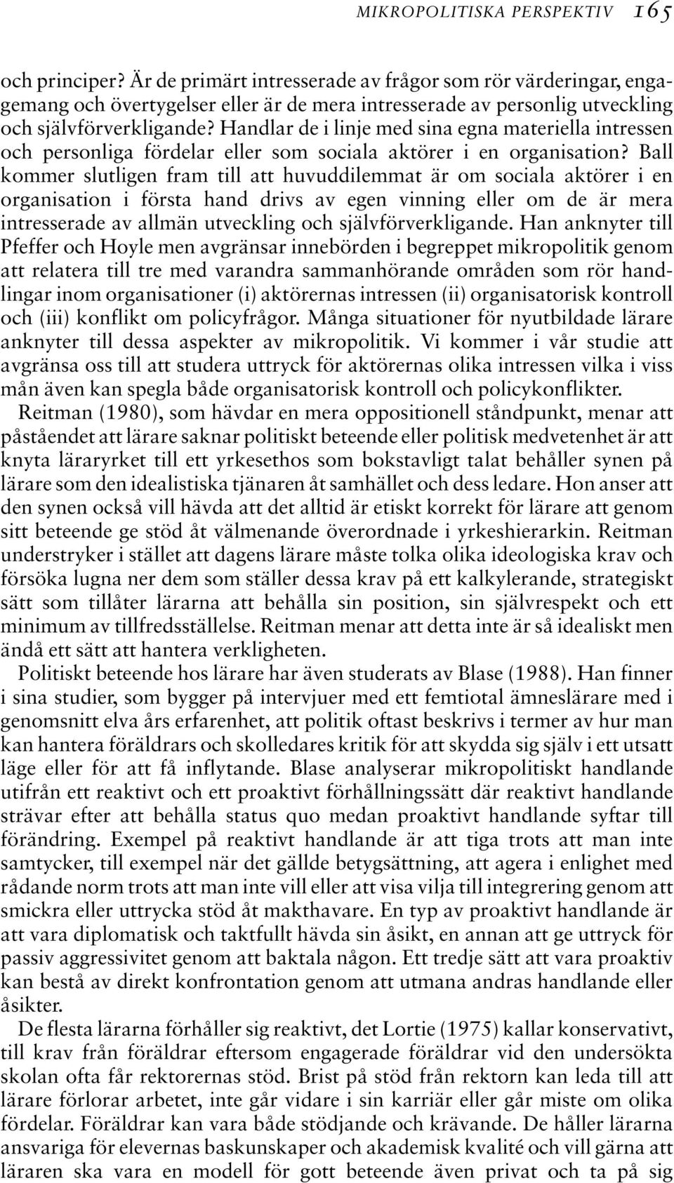 Handlar de i linje med sina egna materiella intressen och personliga fördelar eller som sociala aktörer i en organisation?