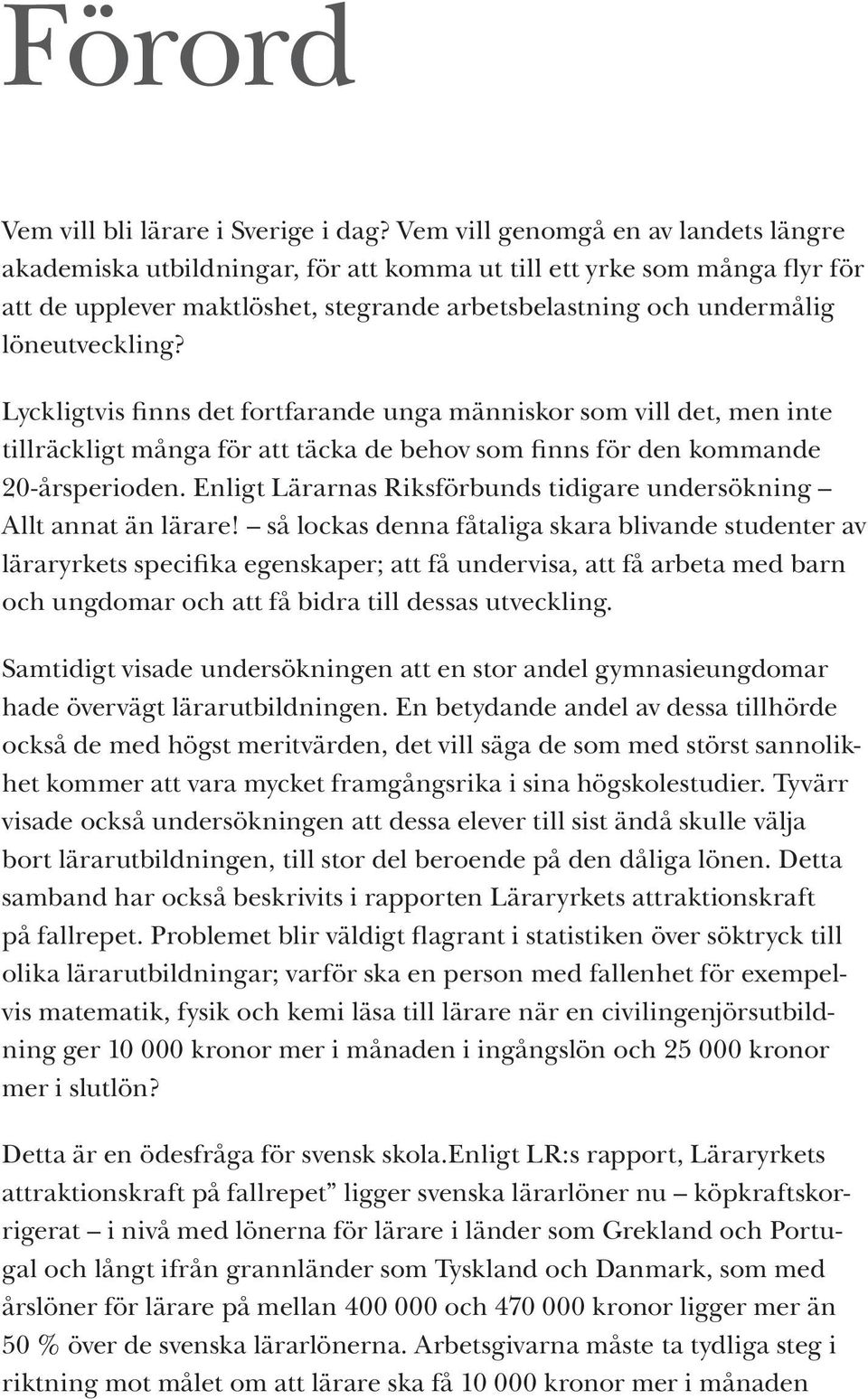 Lyckligtvis finns det fortfarande unga människor som vill det, men inte tillräckligt många för att täcka de behov som finns för den kommande 20-årsperioden.