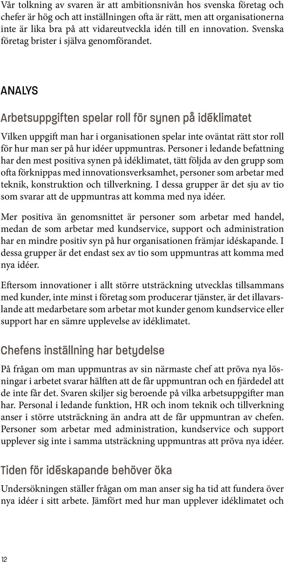 analys Arbetsuppgiften spelar roll för synen på idéklimatet Vilken uppgift man har i organisationen spelar inte oväntat rätt stor roll för hur man ser på hur idéer uppmuntras.