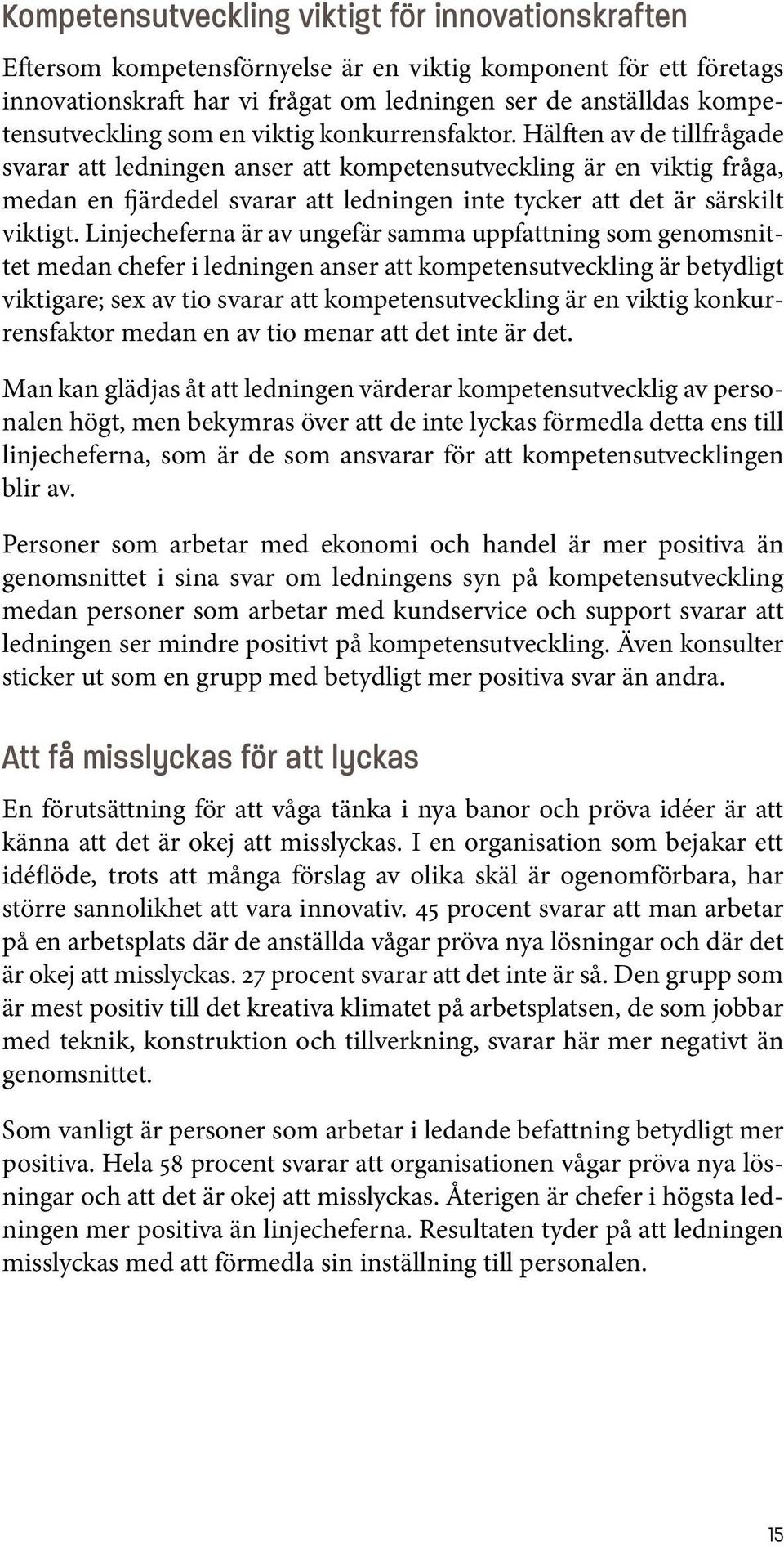 Hälften av de tillfrågade svarar att ledningen anser att kompetensutveckling är en viktig fråga, medan en fjärdedel svarar att ledningen inte tycker att det är särskilt viktigt.