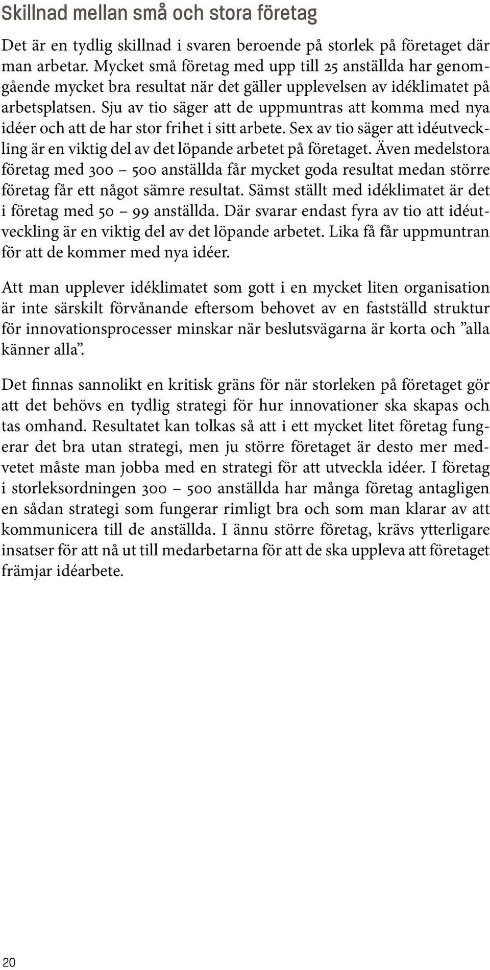 Sju av tio säger att de uppmuntras att komma med nya idéer och att de har stor frihet i sitt arbete. Sex av tio säger att idéutveckling är en viktig del av det löpande arbetet på företaget.