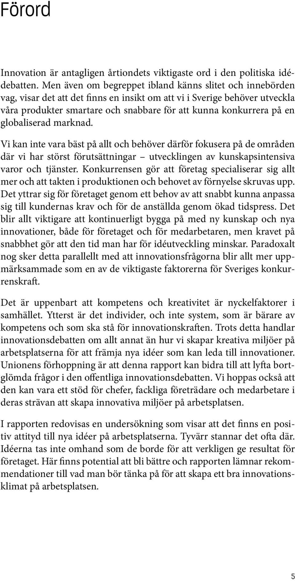 en globaliserad marknad. Vi kan inte vara bäst på allt och behöver därför fokusera på de områden där vi har störst förutsättningar utvecklingen av kunskapsintensiva varor och tjänster.