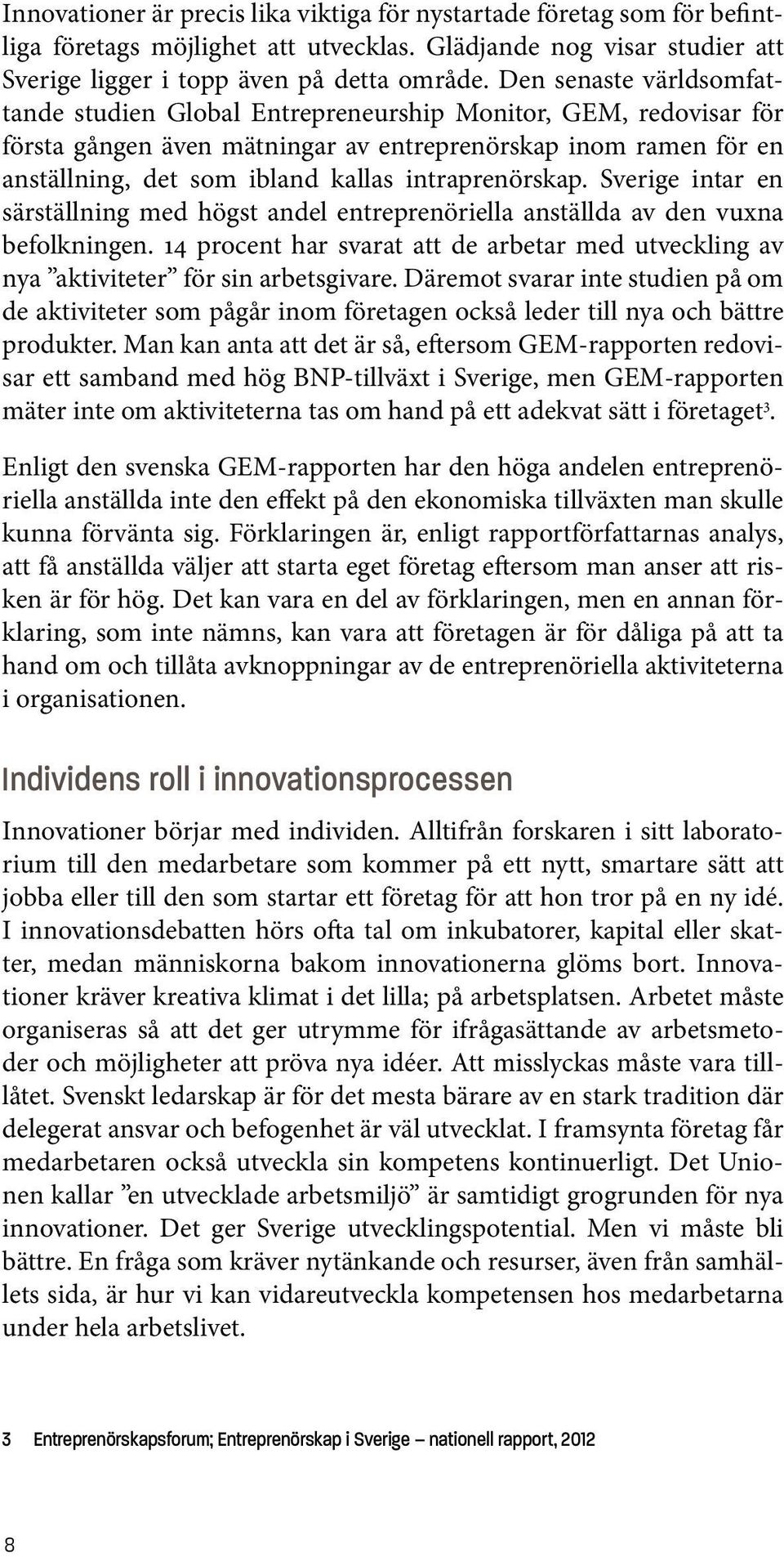 intraprenörskap. Sverige intar en särställning med högst andel entreprenöriella anställda av den vuxna befolkningen.