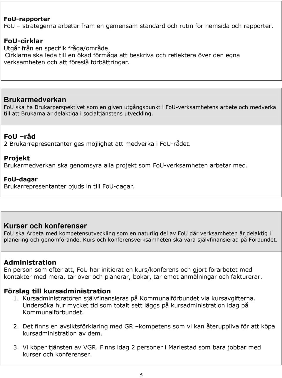 Brukarmedverkan FoU ska ha Brukarperspektivet som en given utgångspunkt i FoU-verksamhetens arbete och medverka till att Brukarna är delaktiga i socialtjänstens utveckling.