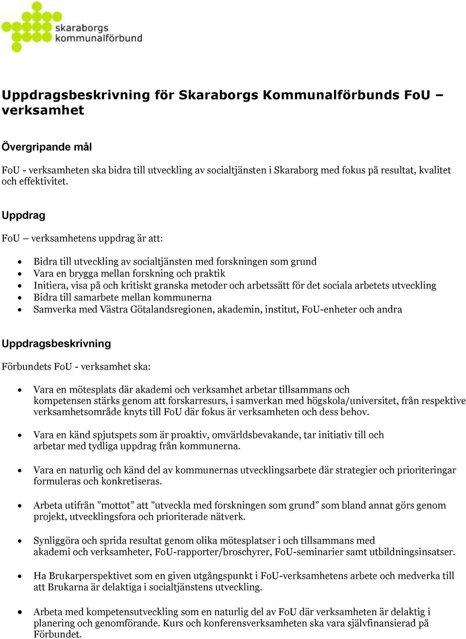 Uppdrag FoU verksamhetens uppdrag är att: Bidra till utveckling av socialtjänsten med forskningen som grund Vara en brygga mellan forskning och praktik Initiera, visa på och kritiskt granska metoder