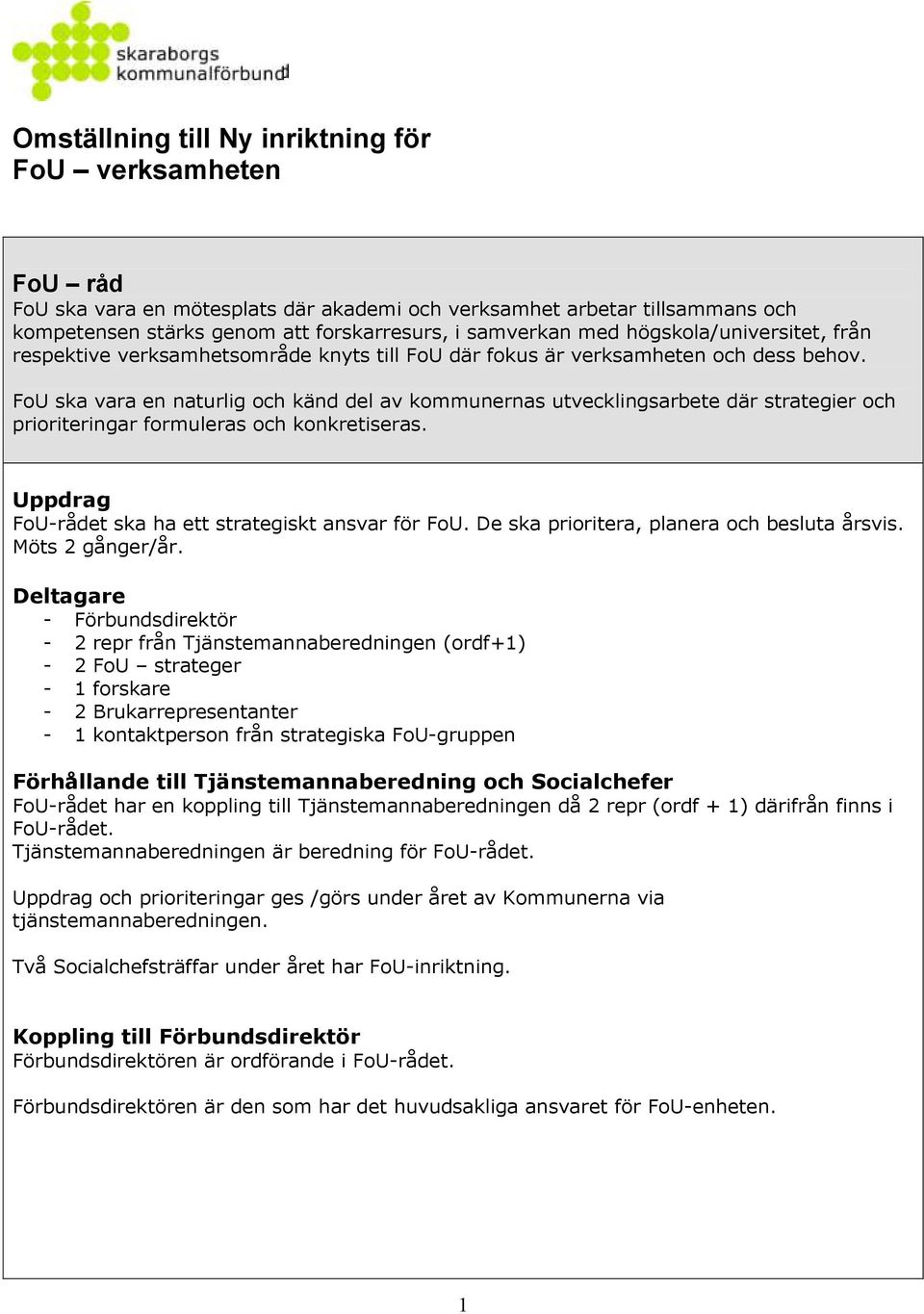 FoU ska vara en naturlig och känd del av kommunernas utvecklingsarbete där strategier och prioriteringar formuleras och konkretiseras. Uppdrag FoU-rådet ska ha ett strategiskt ansvar för FoU.