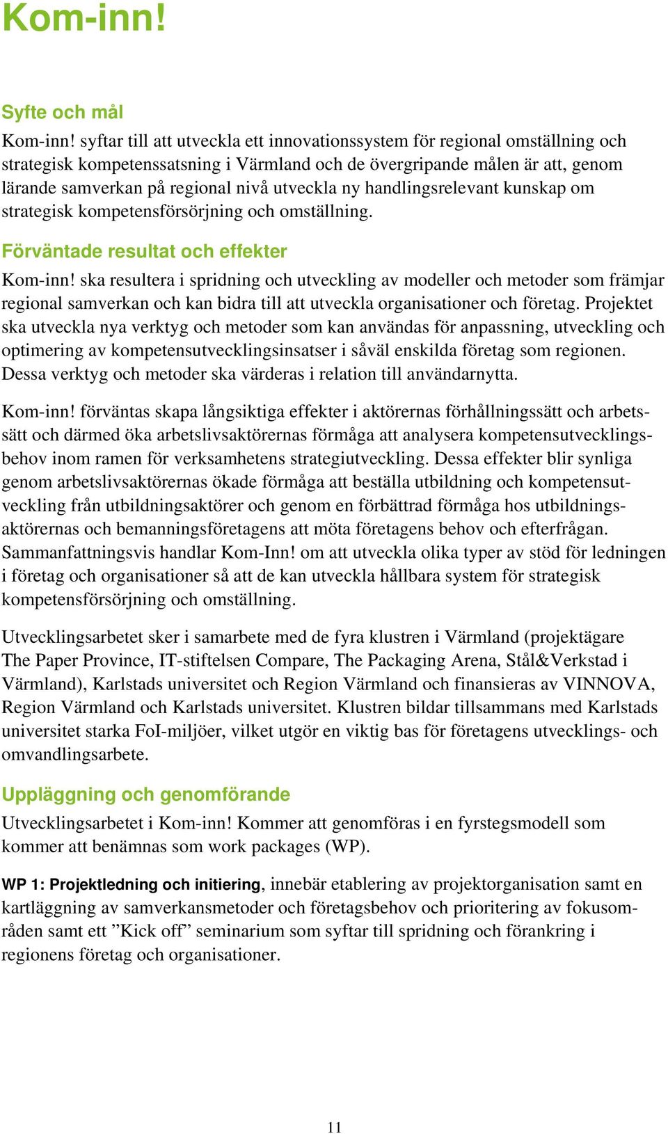 ny handlingsrelevant kunskap om strategisk kompetensförsörjning och omställning. Förväntade resultat och effekter Kom-inn!