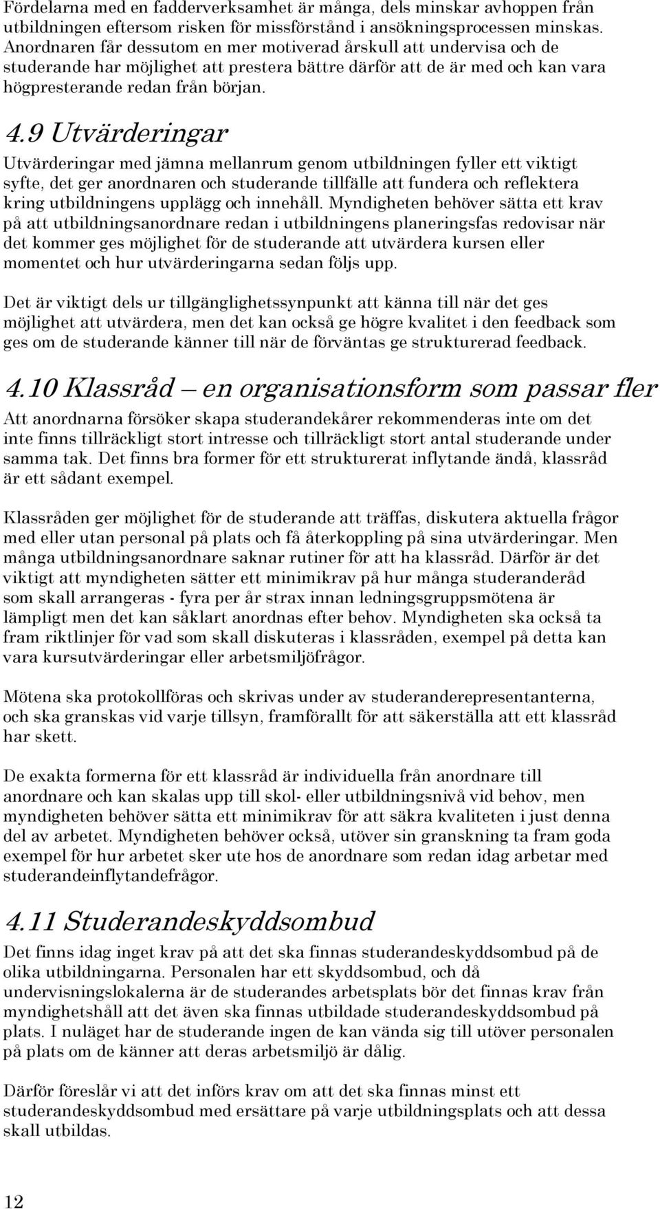 9 Utvärderingar Utvärderingar med jämna mellanrum genom utbildningen fyller ett viktigt syfte, det ger anordnaren och studerande tillfälle att fundera och reflektera kring utbildningens upplägg och