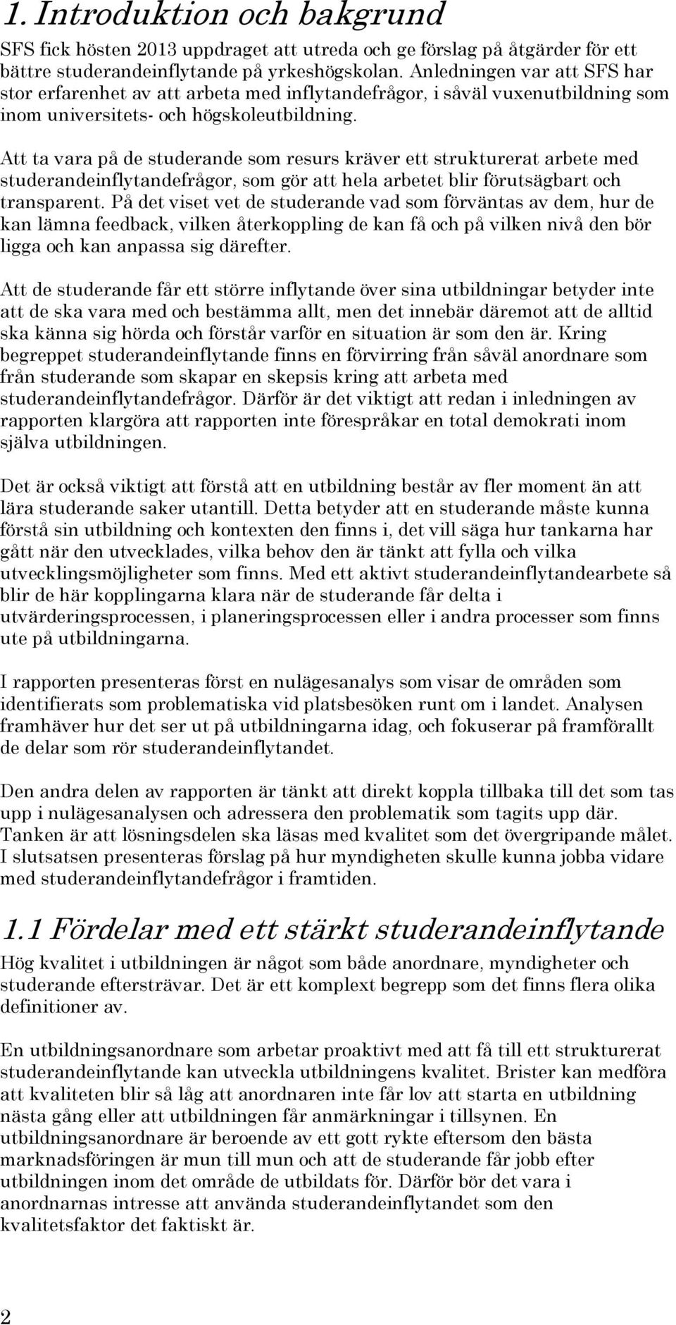 Att ta vara på de studerande som resurs kräver ett strukturerat arbete med studerandeinflytandefrågor, som gör att hela arbetet blir förutsägbart och transparent.