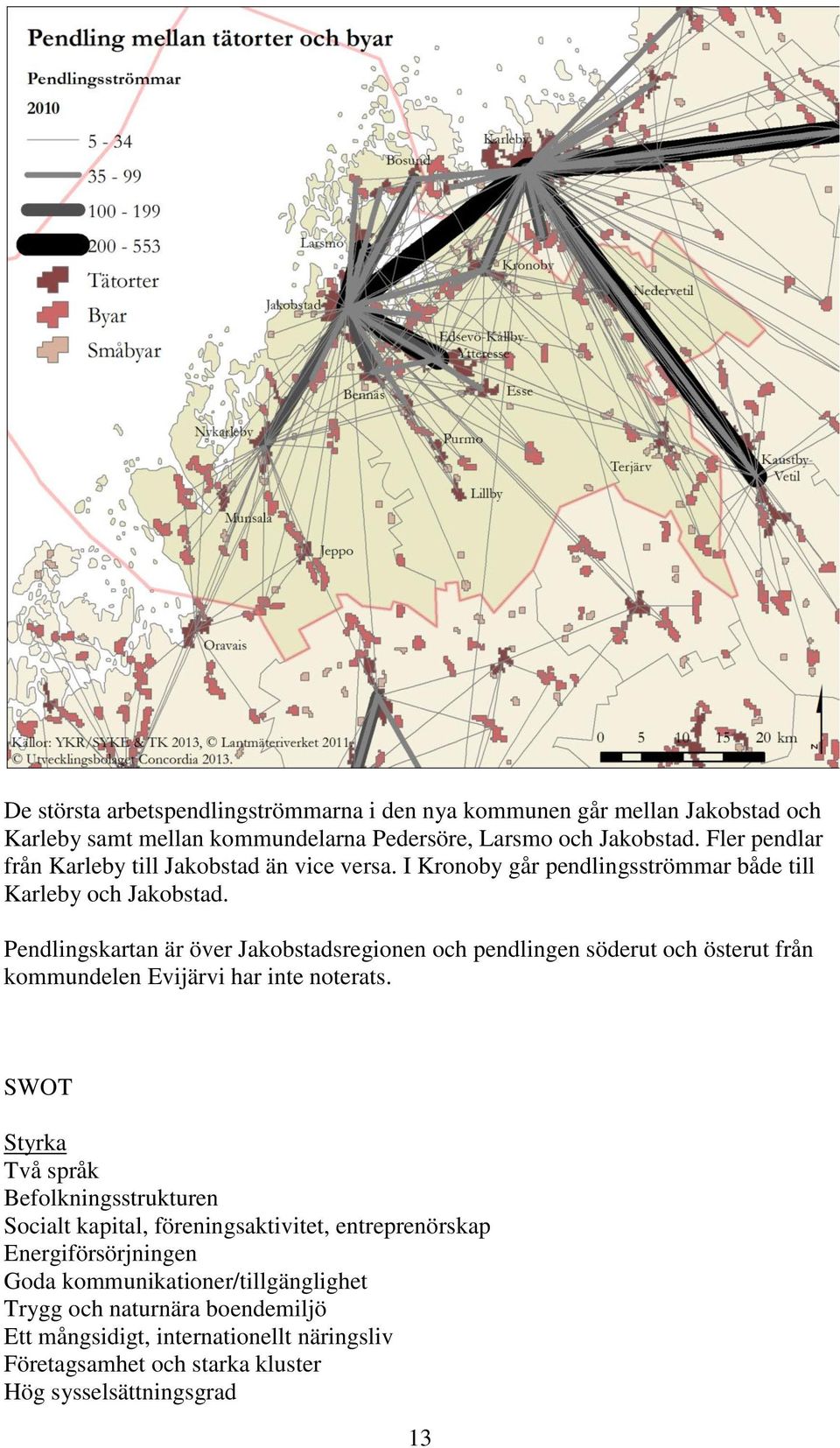 Pendlingskartan är över Jakobstadsregionen och pendlingen söderut och österut från kommundelen Evijärvi har inte noterats.