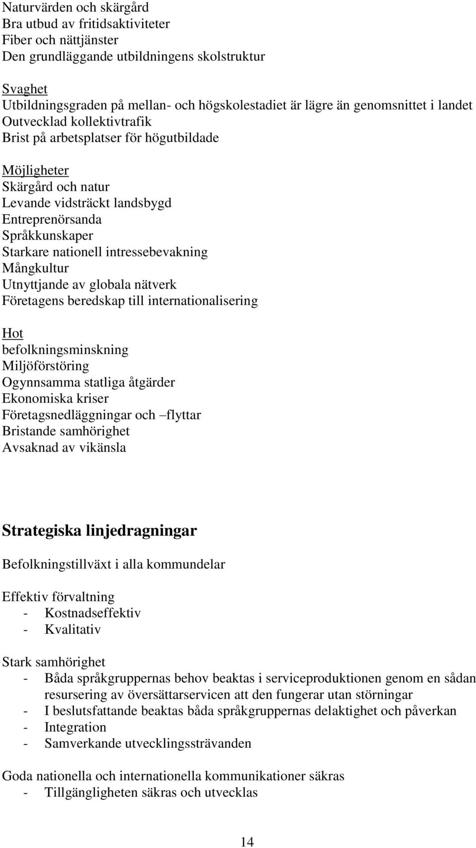 intressebevakning Mångkultur Utnyttjande av globala nätverk Företagens beredskap till internationalisering Hot befolkningsminskning Miljöförstöring Ogynnsamma statliga åtgärder Ekonomiska kriser