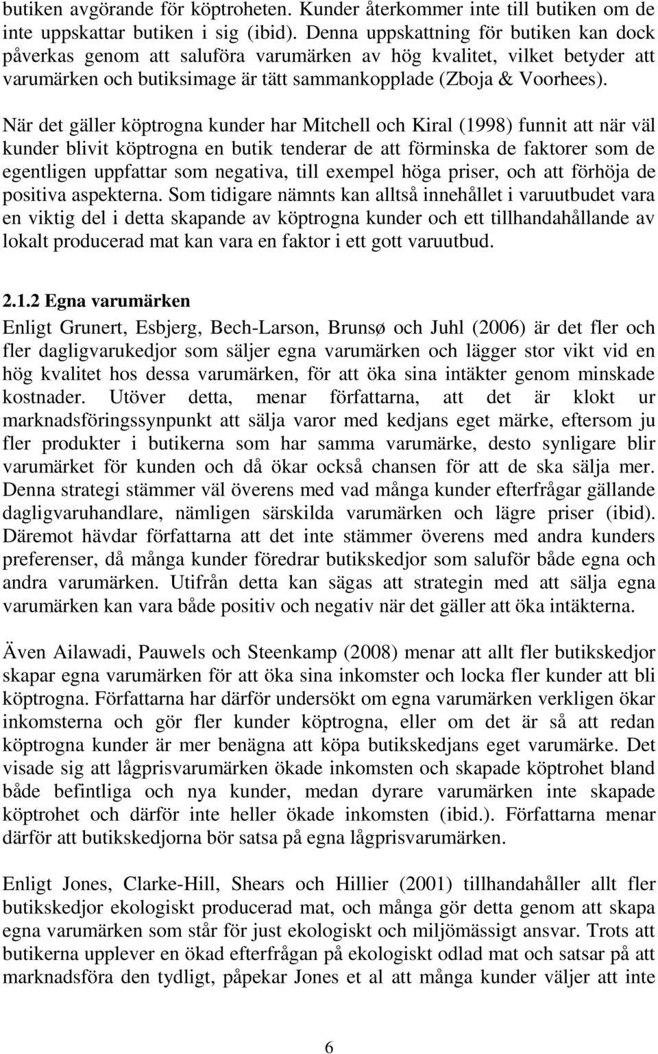 När det gäller köptrogna kunder har Mitchell och Kiral (1998) funnit att när väl kunder blivit köptrogna en butik tenderar de att förminska de faktorer som de egentligen uppfattar som negativa, till