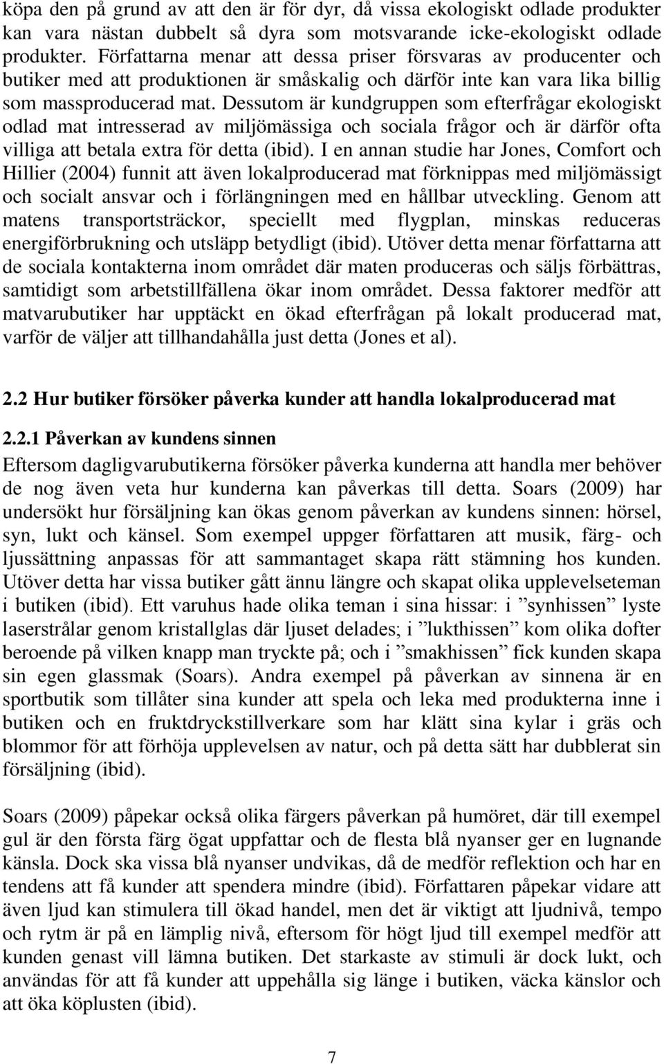 Dessutom är kundgruppen som efterfrågar ekologiskt odlad mat intresserad av miljömässiga och sociala frågor och är därför ofta villiga att betala extra för detta (ibid).