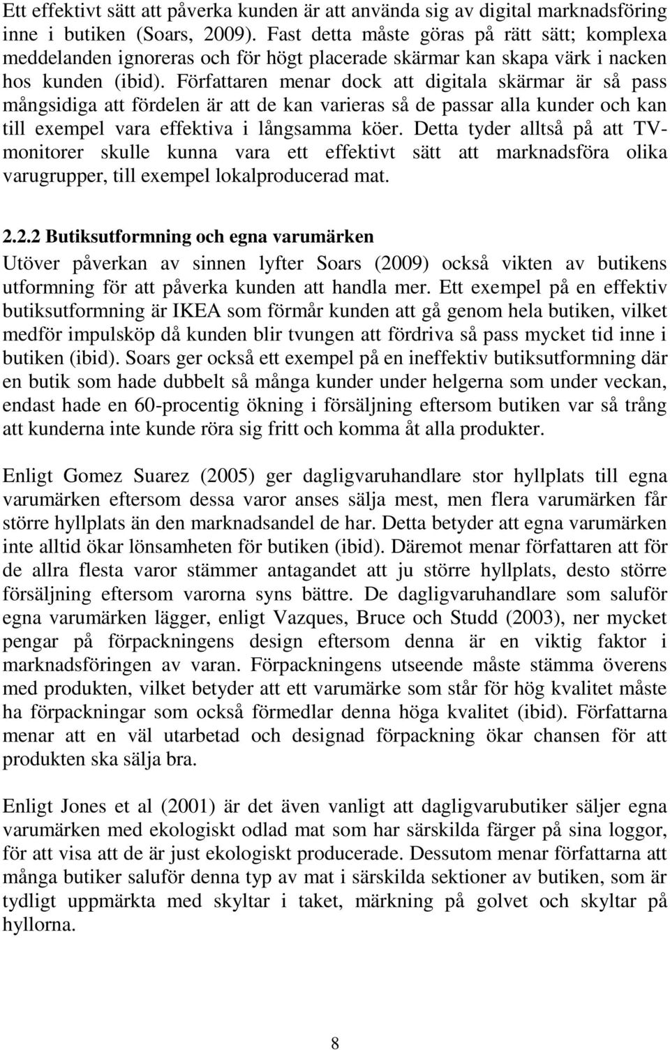 Författaren menar dock att digitala skärmar är så pass mångsidiga att fördelen är att de kan varieras så de passar alla kunder och kan till exempel vara effektiva i långsamma köer.