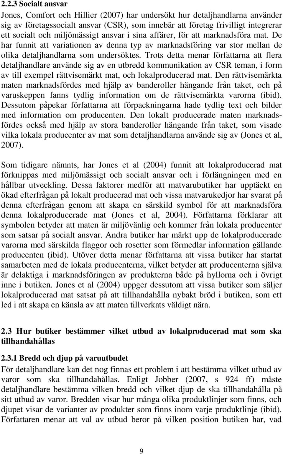 Trots detta menar författarna att flera detaljhandlare använde sig av en utbredd kommunikation av CSR teman, i form av till exempel rättvisemärkt mat, och lokalproducerad mat.