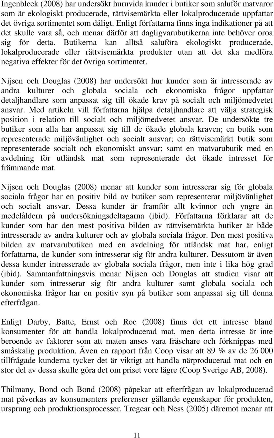 Butikerna kan alltså saluföra ekologiskt producerade, lokalproducerade eller rättvisemärkta produkter utan att det ska medföra negativa effekter för det övriga sortimentet.