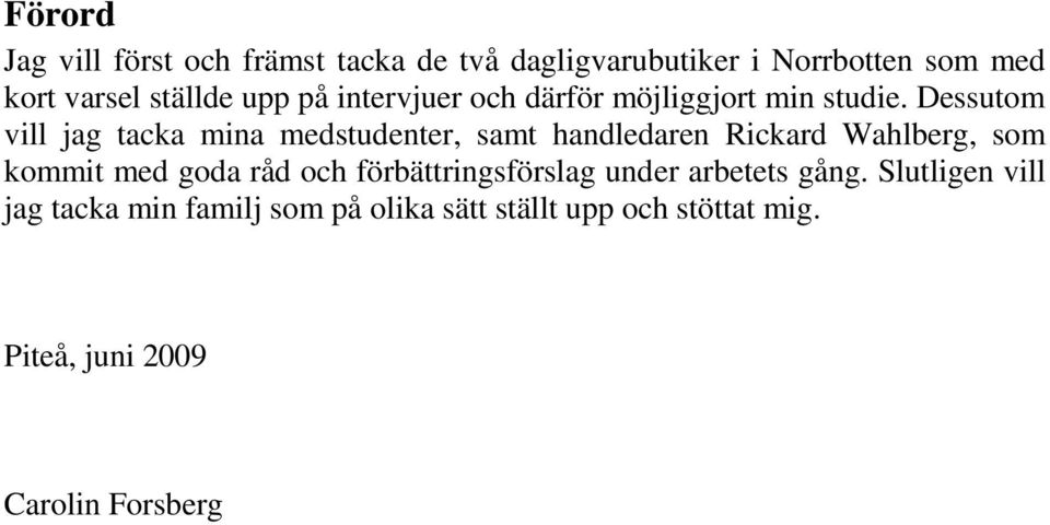 Dessutom vill jag tacka mina medstudenter, samt handledaren Rickard Wahlberg, som kommit med goda råd