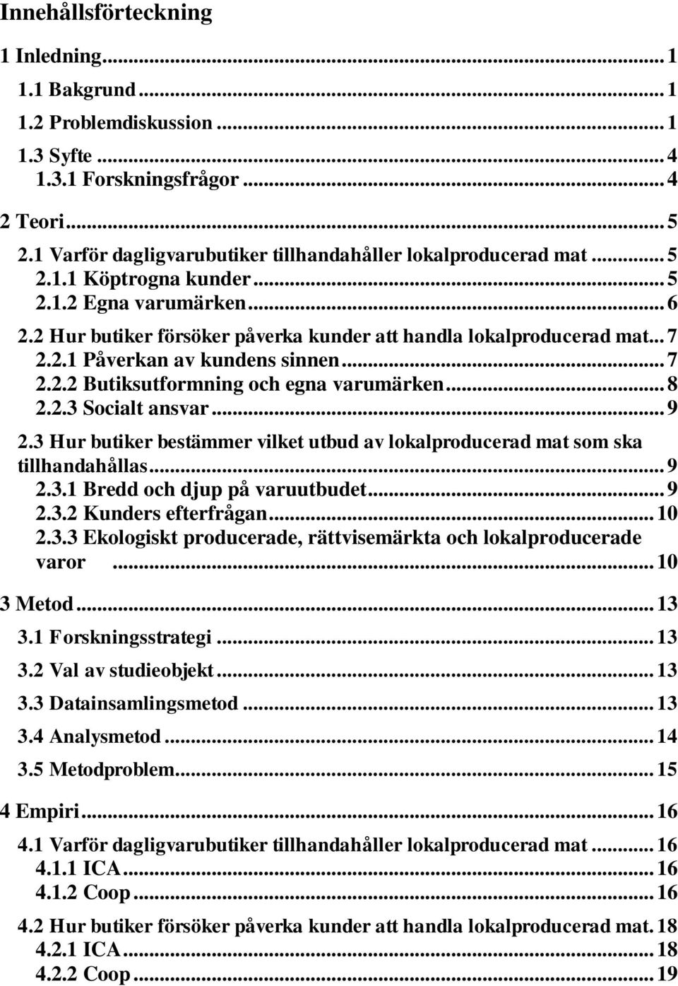 2.1 Påverkan av kundens sinnen... 7 2.2.2 Butiksutformning och egna varumärken... 8 2.2.3 Socialt ansvar... 9 2.3 Hur butiker bestämmer vilket utbud av lokalproducerad mat som ska tillhandahållas.