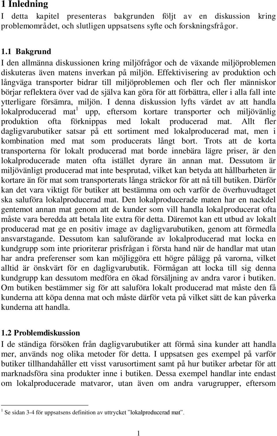 Effektivisering av produktion och långväga transporter bidrar till miljöproblemen och fler och fler människor börjar reflektera över vad de själva kan göra för att förbättra, eller i alla fall inte