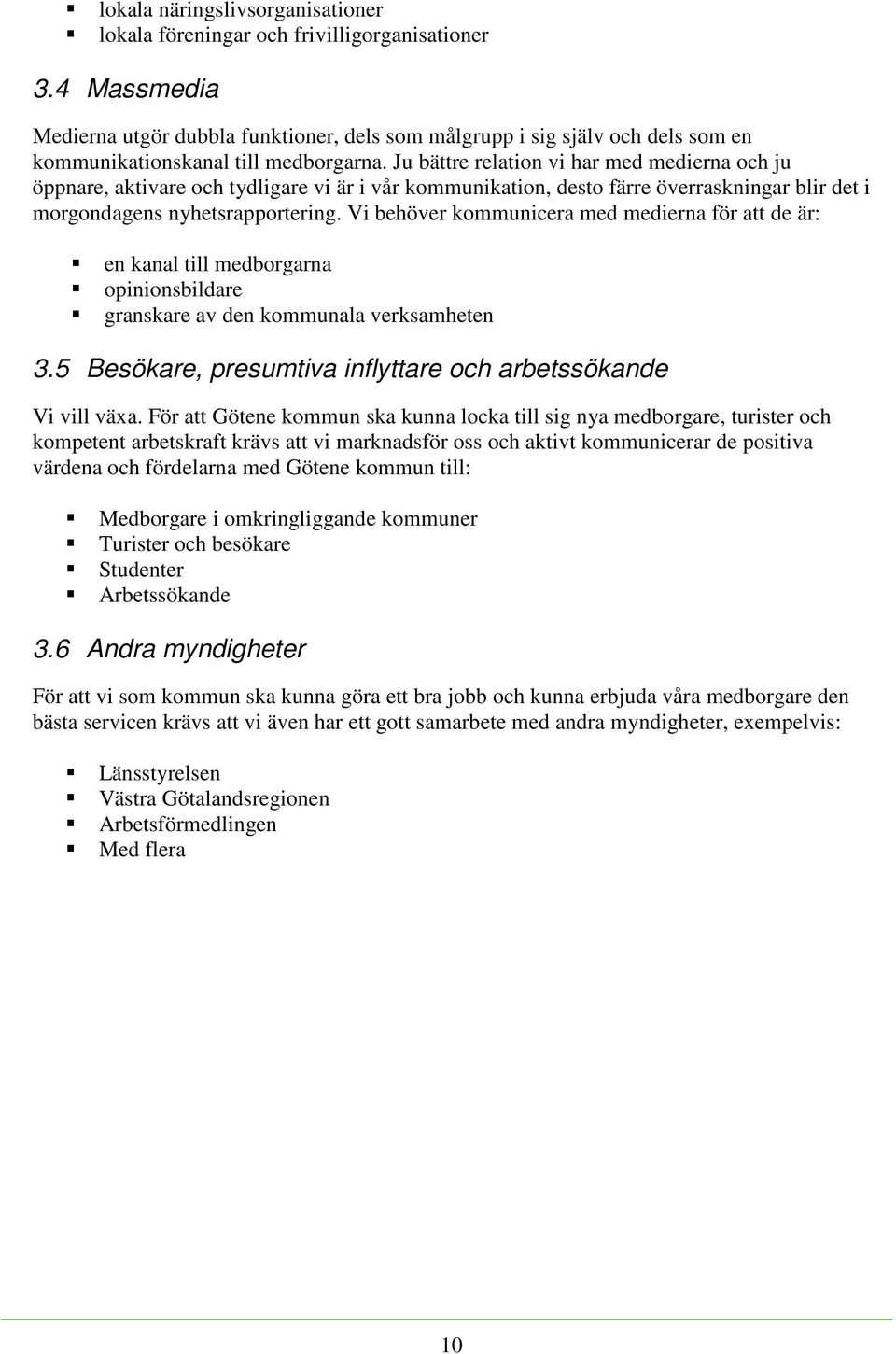 Ju bättre relation vi har med medierna och ju öppnare, aktivare och tydligare vi är i vår kommunikation, desto färre överraskningar blir det i morgondagens nyhetsrapportering.