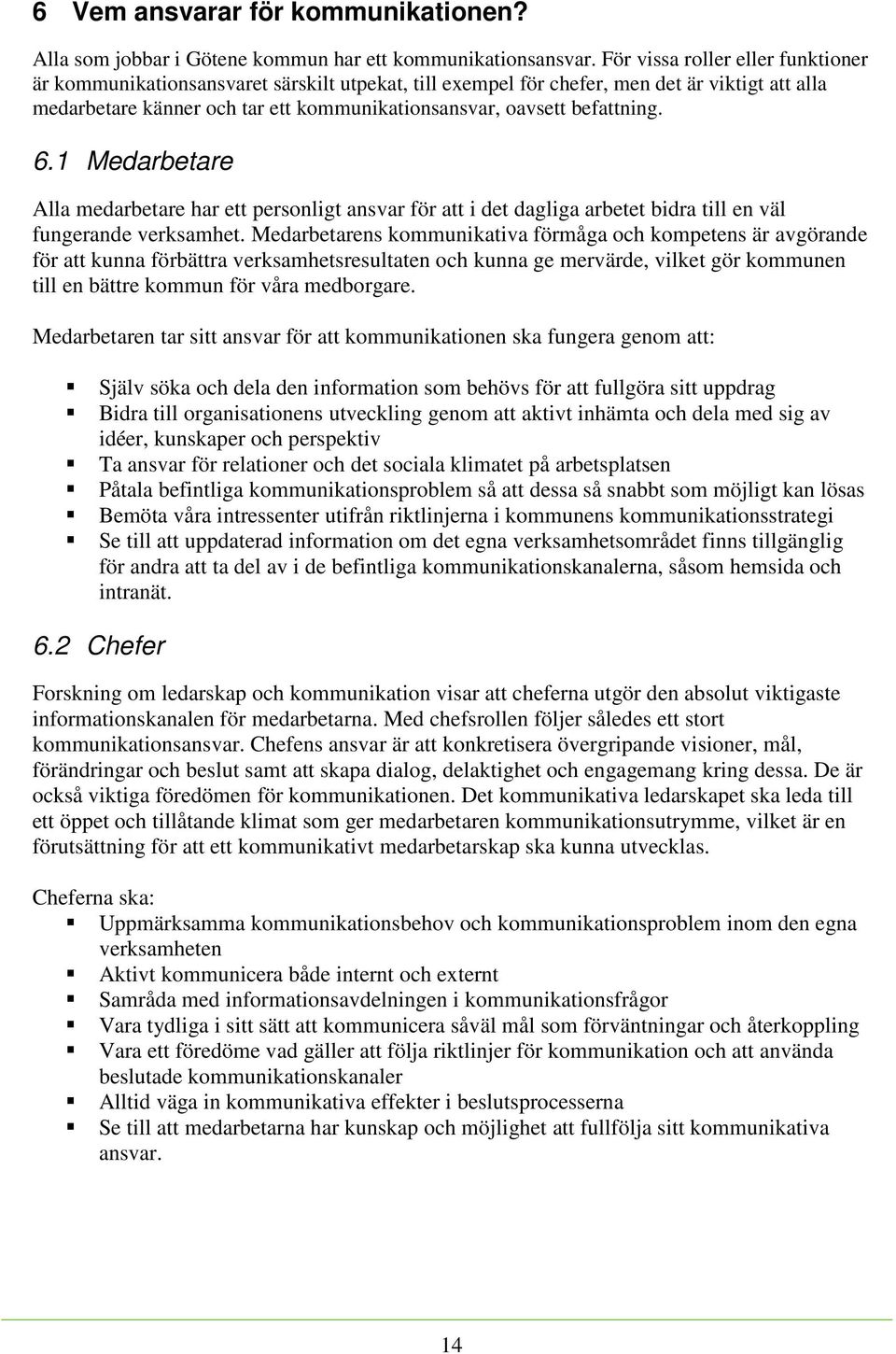 befattning. 6.1 Medarbetare Alla medarbetare har ett personligt ansvar för att i det dagliga arbetet bidra till en väl fungerande verksamhet.