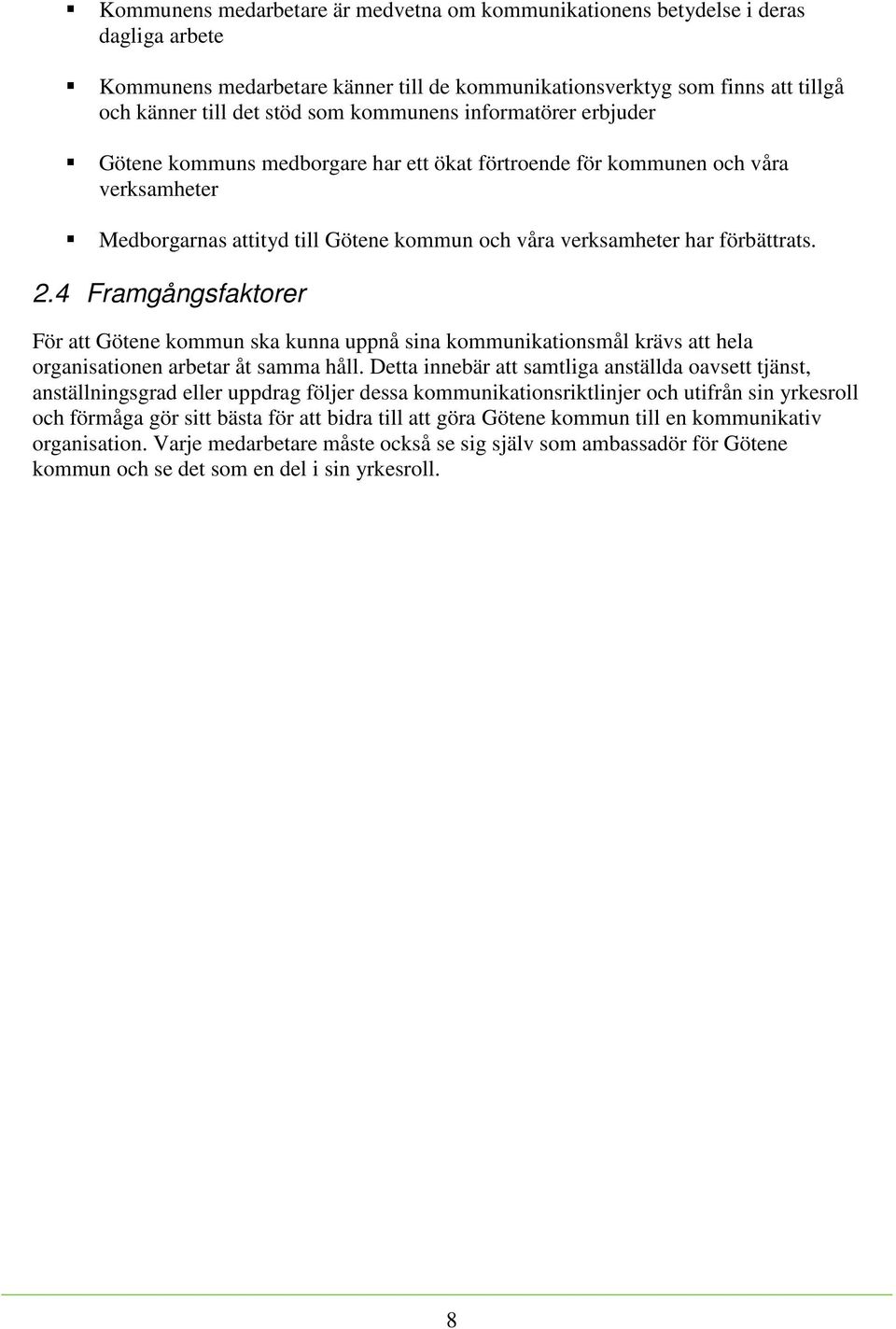 4 Framgångsfaktorer För att Götene kommun ska kunna uppnå sina kommunikationsmål krävs att hela organisationen arbetar åt samma håll.