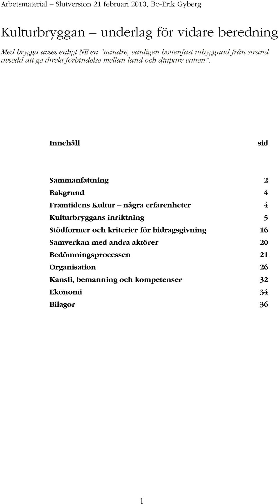 Innehåll sid Sammanfattning 2 Bakgrund 4 Framtidens Kultur några erfarenheter 4 Kulturbryggans inriktning 5 Stödformer och kriterier