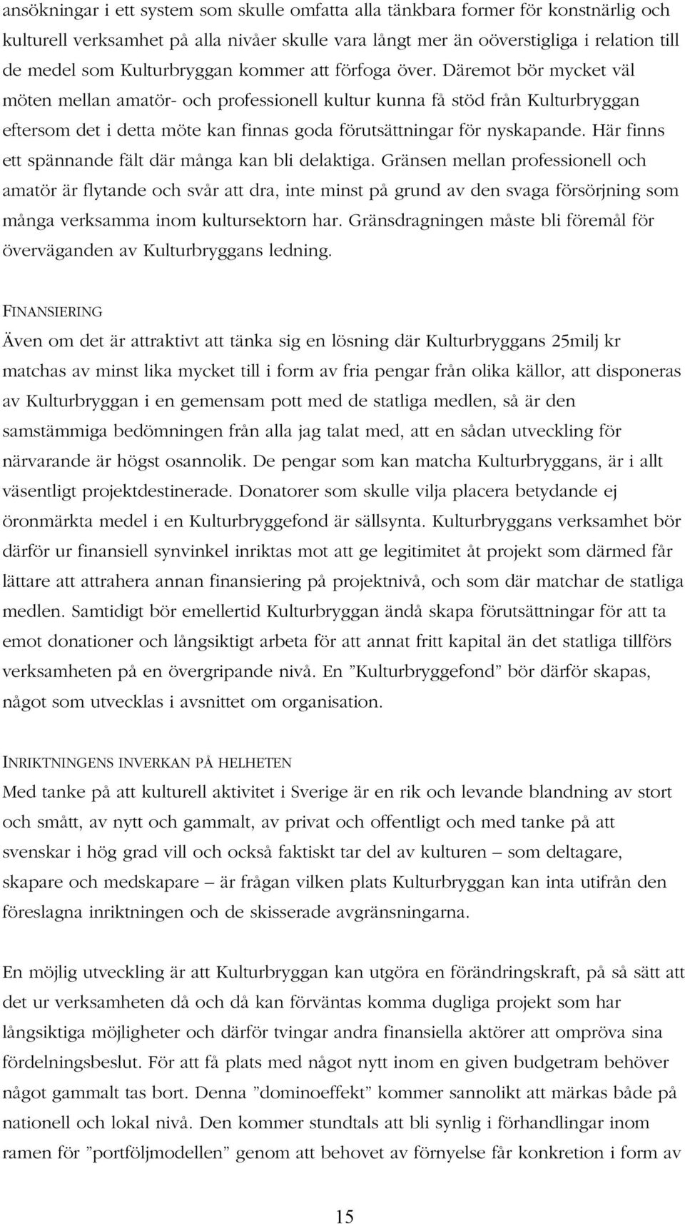 Däremot bör mycket väl möten mellan amatör- och professionell kultur kunna få stöd från Kulturbryggan eftersom det i detta möte kan finnas goda förutsättningar för nyskapande.