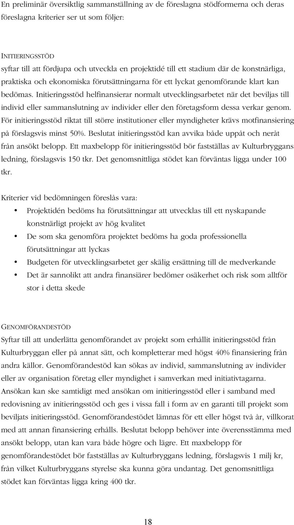 Initieringsstöd helfinansierar normalt utvecklingsarbetet när det beviljas till individ eller sammanslutning av individer eller den företagsform dessa verkar genom.